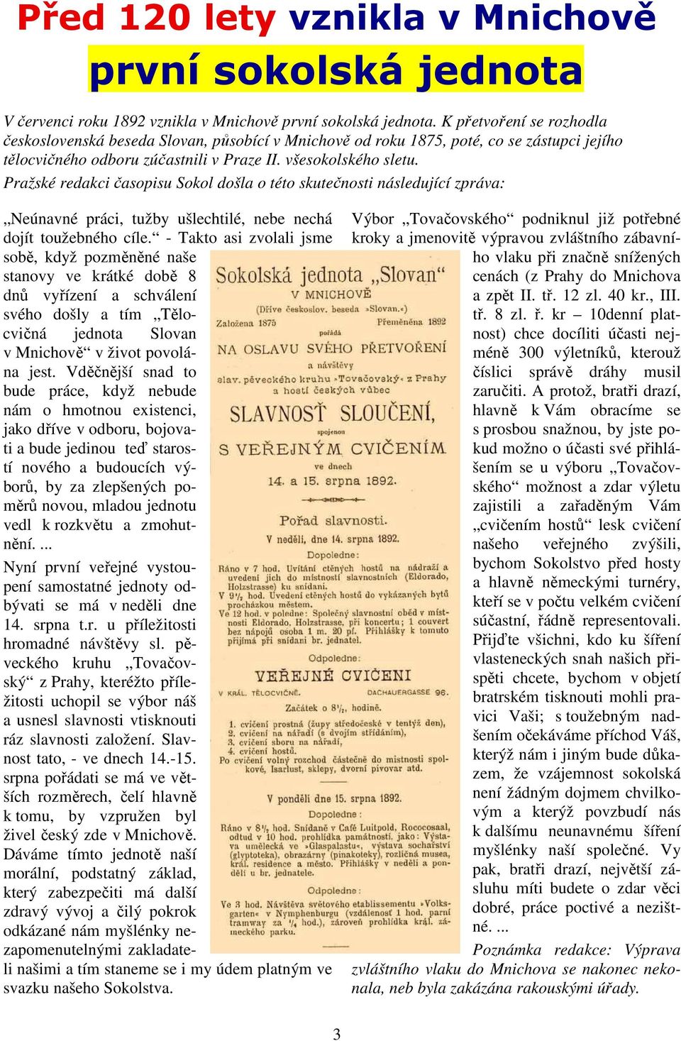 Pražské redakci časopisu Sokol došla o této skutečnosti následující zpráva: Neúnavné práci, tužby ušlechtilé, nebe nechá dojít toužebného cíle.