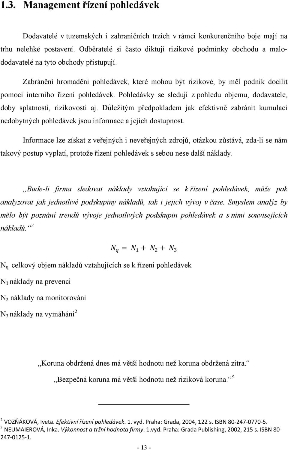 Zabránění hromadění pohledávek, které mohou být rizikové, by měl podnik docílit pomocí interního řízení pohledávek. Pohledávky se sledují z pohledu objemu, dodavatele, doby splatnosti, rizikovosti aj.