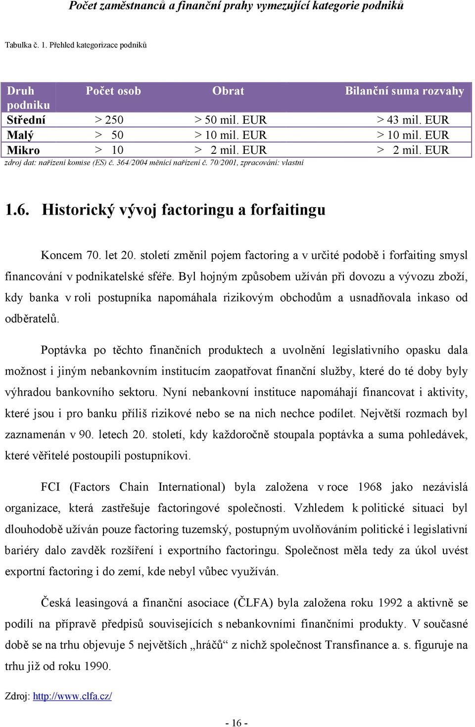 let 20. století změnil pojem factoring a v určité podobě i forfaiting smysl financování v podnikatelské sféře.