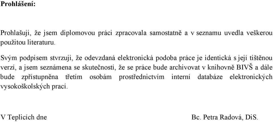 Svým podpisem stvrzuji, že odevzdaná elektronická podoba práce je identická s její tištěnou verzí, a jsem