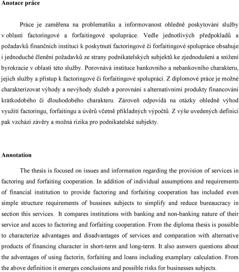 zjednodušení a snížení byrokracie v oblasti této služby. Porovnává instituce bankovního a nebankovního charakteru, jejich služby a přístup k factoringové či forfaitingové spolupráci.