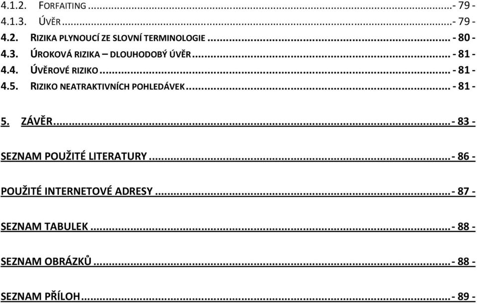 RIZIKO NEATRAKTIVNÍCH POHLEDÁVEK... - 81-5. ZÁVĚR... - 83 - SEZNAM POUŽITÉ LITERATURY.