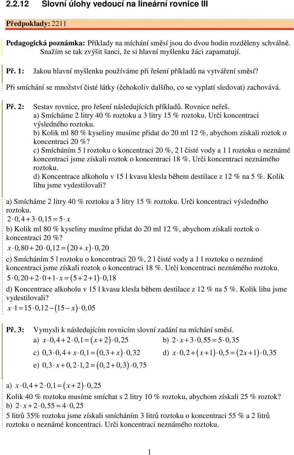 Při smíchání se množství čisté látky (čehokoliv dalšího, co se vyplatí sledovat) zachovává. Př. 2: Sestav rovnice, pro řešení následujících příkladů. Rovnice neřeš.