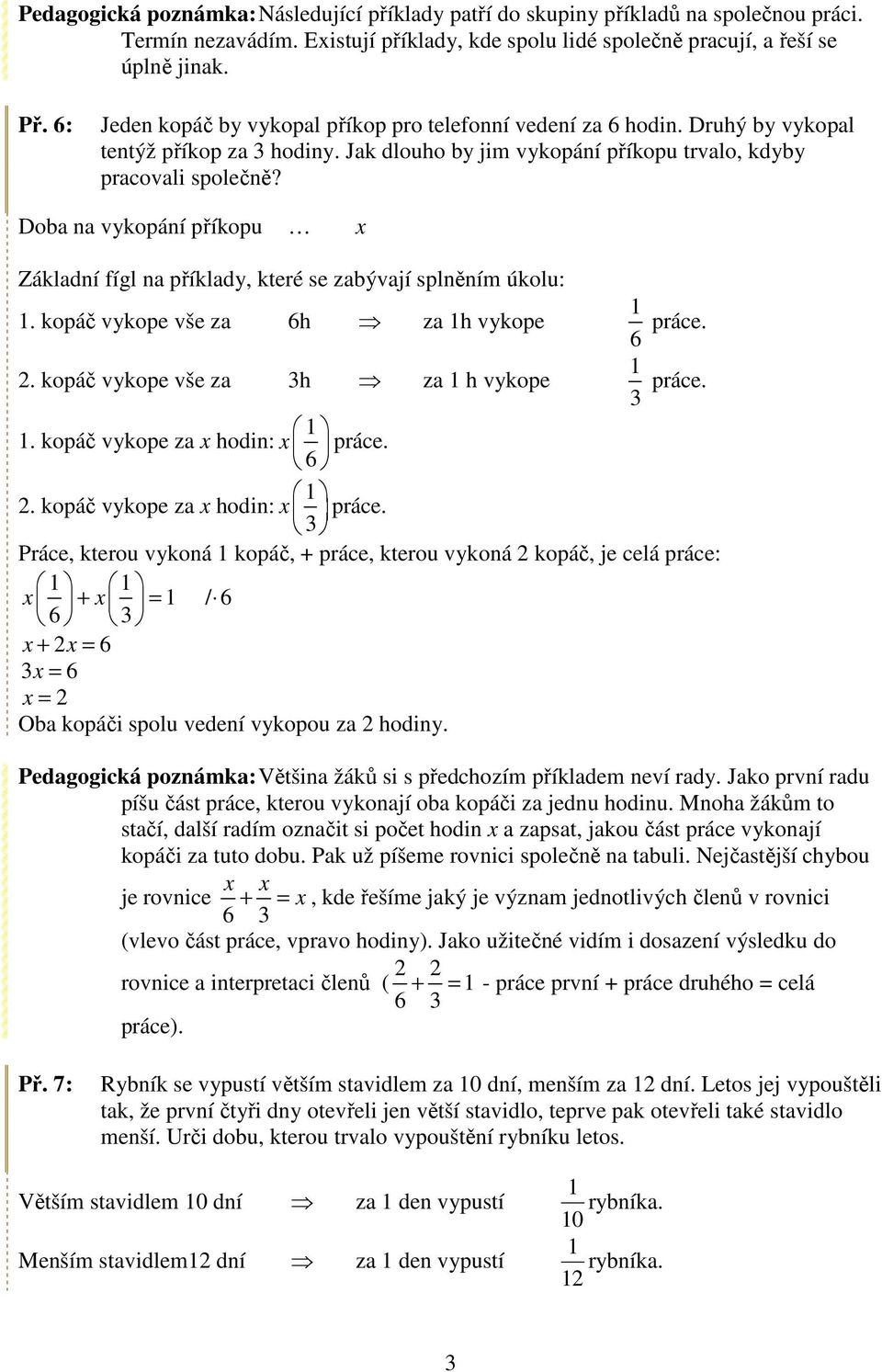 Doba na vykopání příkopu x Základní fígl na příklady, které se zabývají splněním úkolu:. kopáč vykope vše za 6h za h vykope 6 práce. 2. kopáč vykope vše za 3h za h vykope 3 práce.