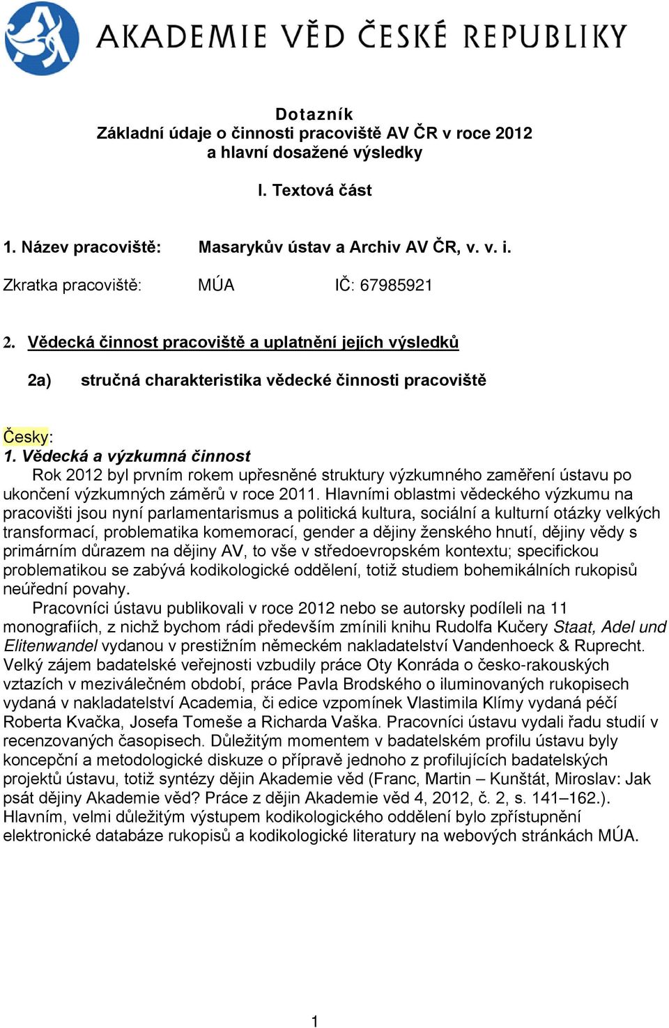 Vědecká a výzkumná činnost Rok 2012 byl prvním rokem upřesněné struktury výzkumného zaměření ústavu po ukončení výzkumných záměrů v roce 2011.