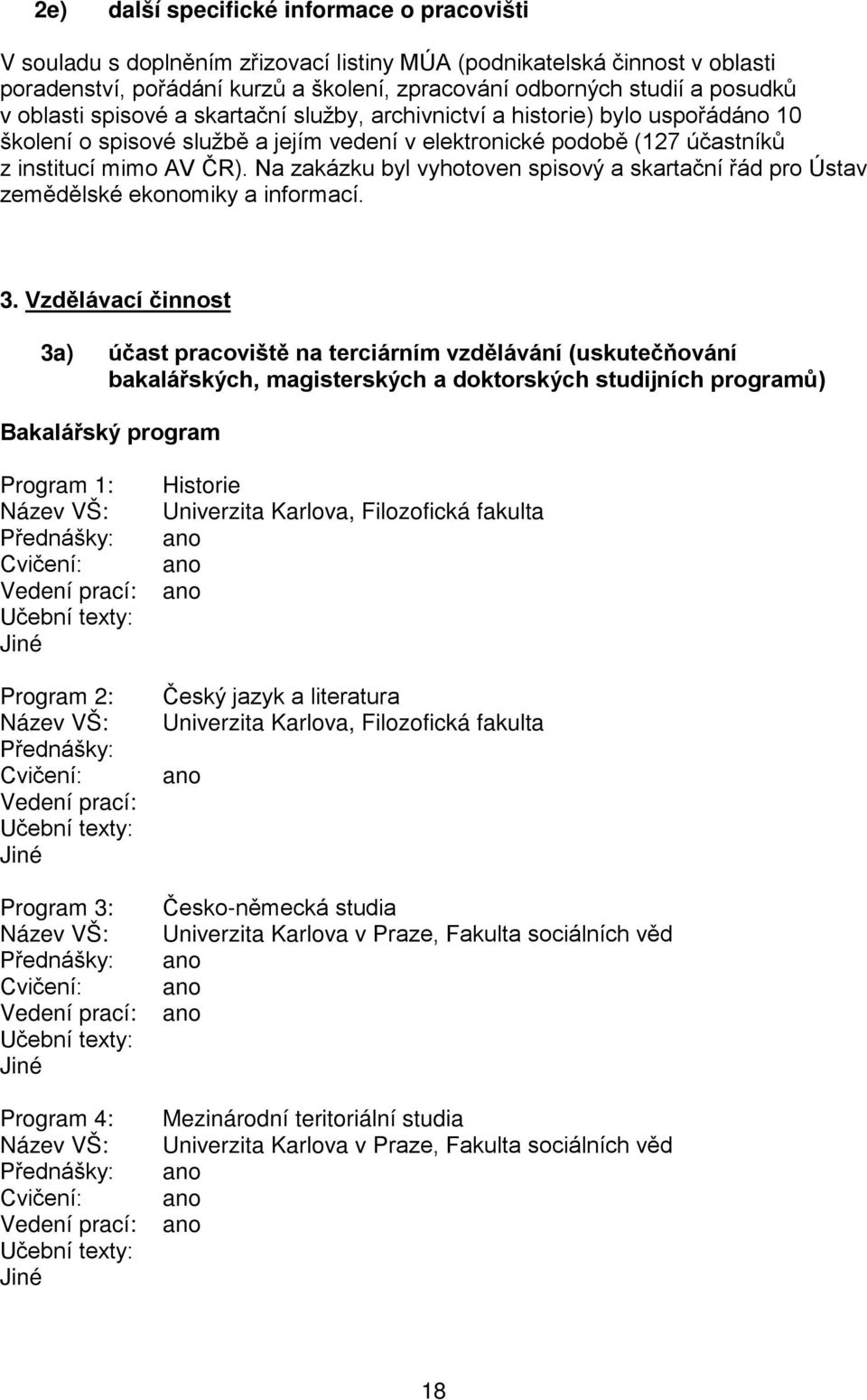 Na zakázku byl vyhotoven spisový a skartační řád pro Ústav zemědělské ekonomiky a informací. 3.