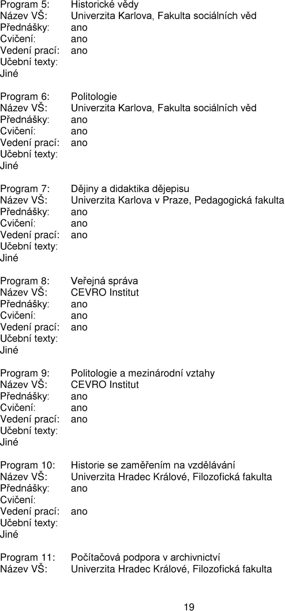 Pedagogická fakulta Veřejná správa CEVRO Institut Politologie a mezinárodní vztahy CEVRO Institut Historie se zaměřením na