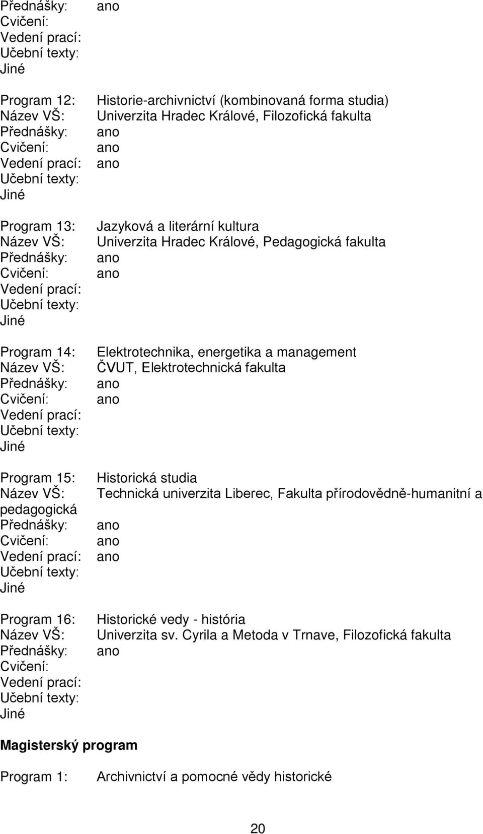 management ČVUT, Elektrotechnická fakulta Historická studia Technická univerzita Liberec, Fakulta přírodovědně-humanitní a Historické vedy