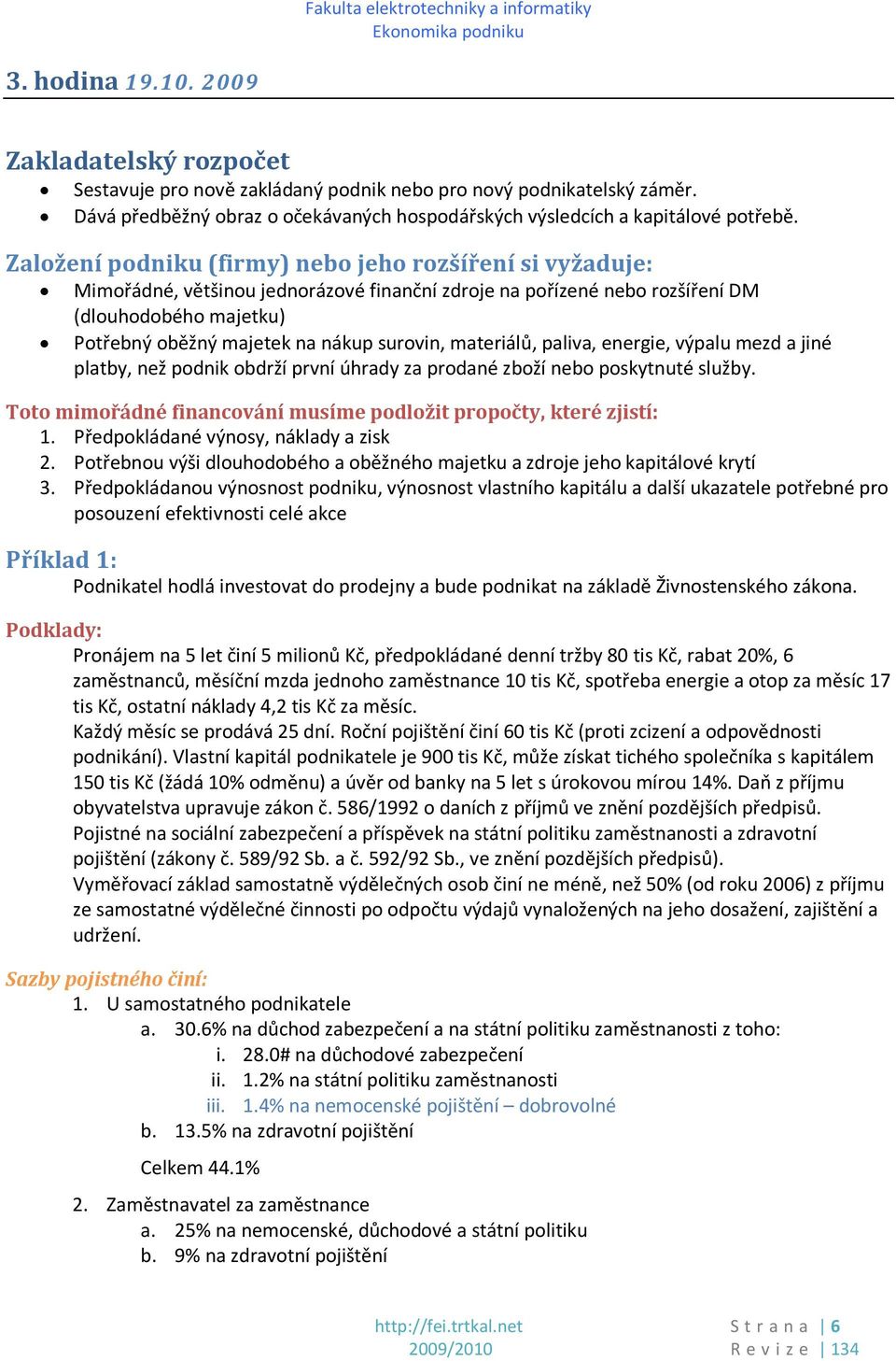 surovin, materiálů, paliva, energie, výpalu mezd a jiné platby, než podnik obdrží první úhrady za prodané zboží nebo poskytnuté služby.