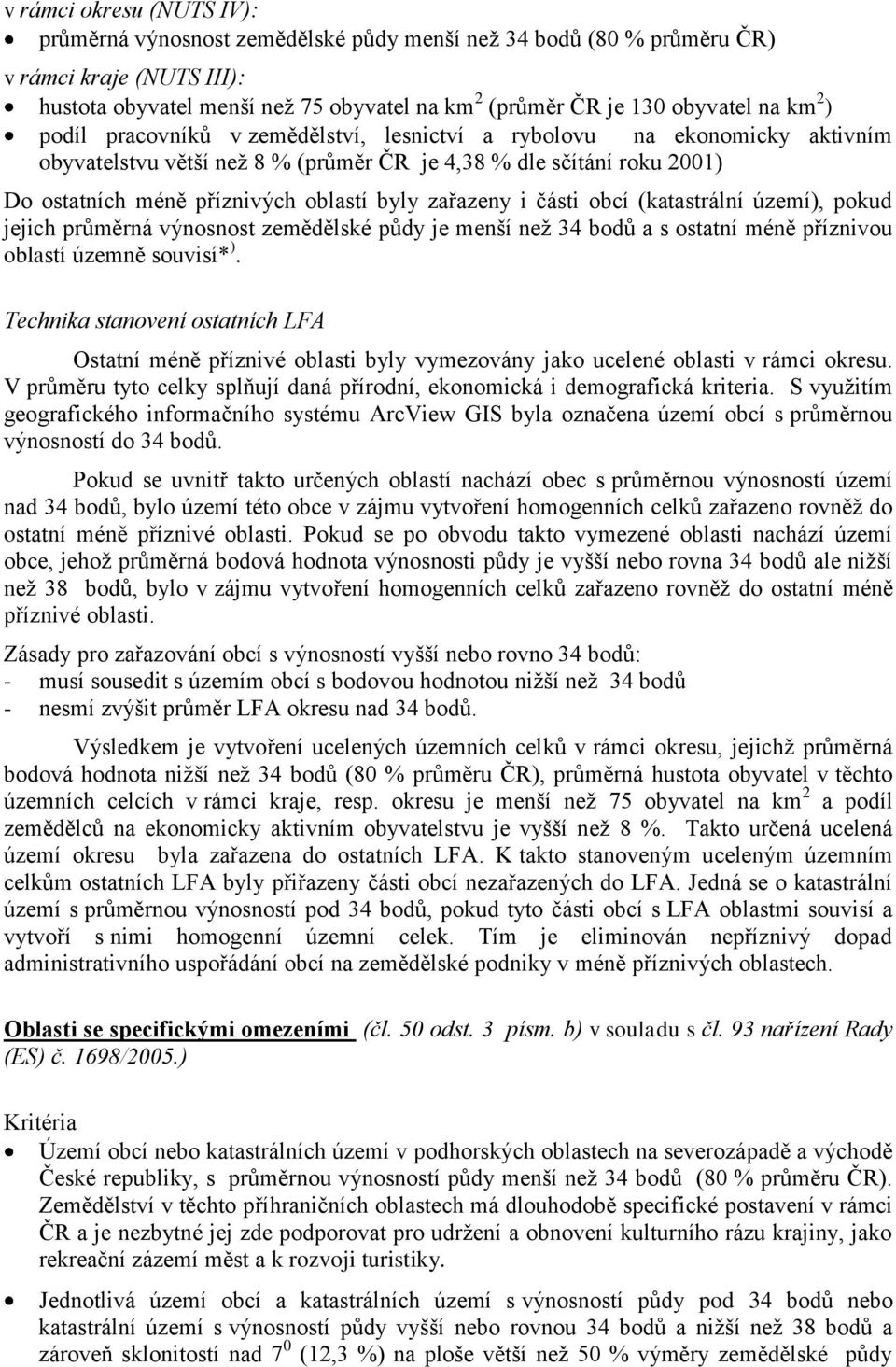 zařazeny i části obcí (katastrální území), pokud jejich průměrná výnosnost zemědělské půdy je menší neţ 34 bodů a s ostatní méně příznivou oblastí územně souvisí* ).