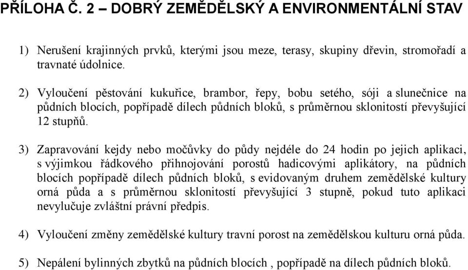 3) Zapravování kejdy nebo močůvky do půdy nejdéle do 24 hodin po jejich aplikaci, s výjimkou řádkového přihnojování porostů hadicovými aplikátory, na půdních blocích popřípadě dílech půdních bloků, s