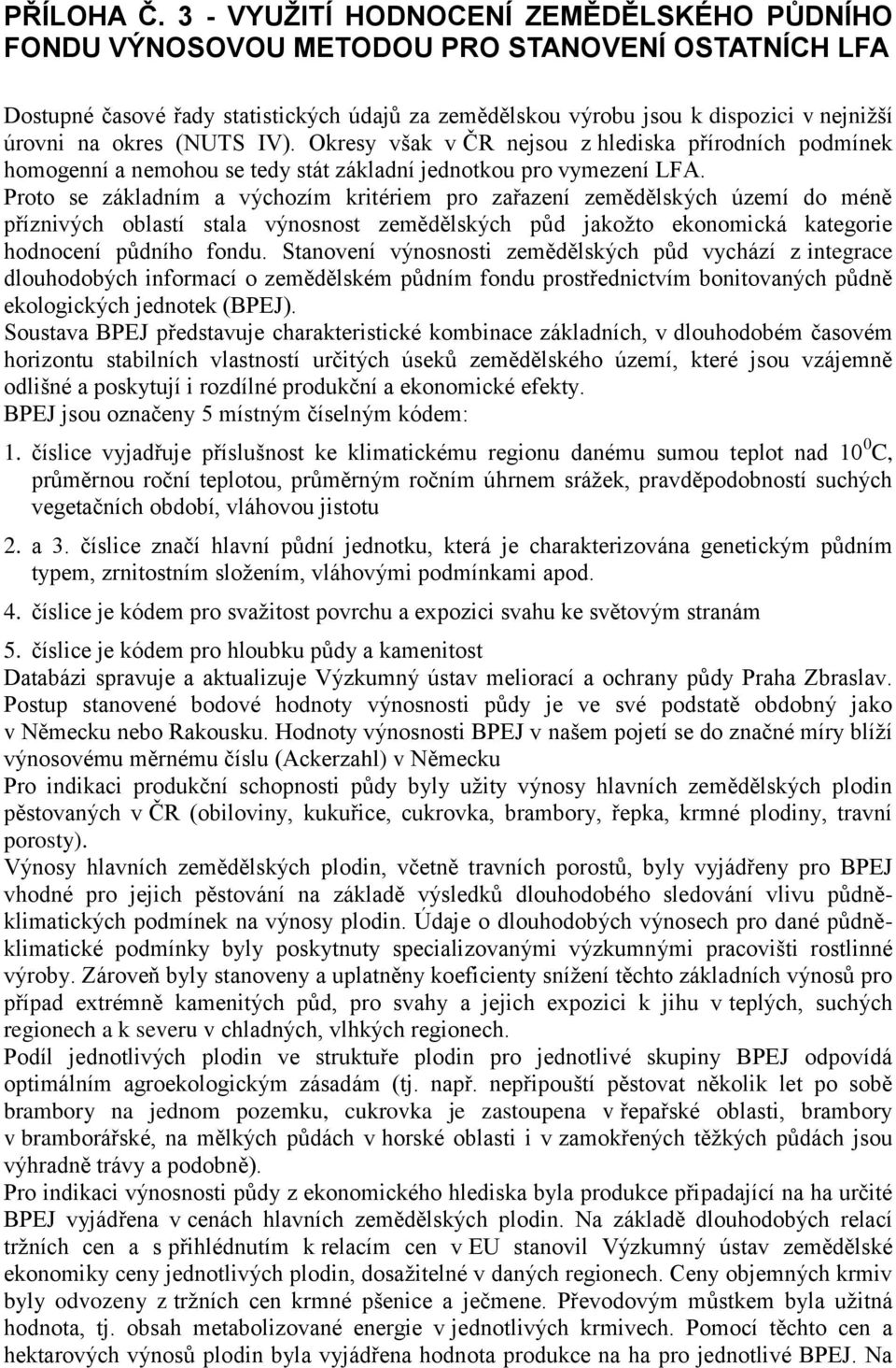 okres (NUTS IV). Okresy však v ČR nejsou z hlediska přírodních podmínek homogenní a nemohou se tedy stát základní jednotkou pro vymezení LFA.