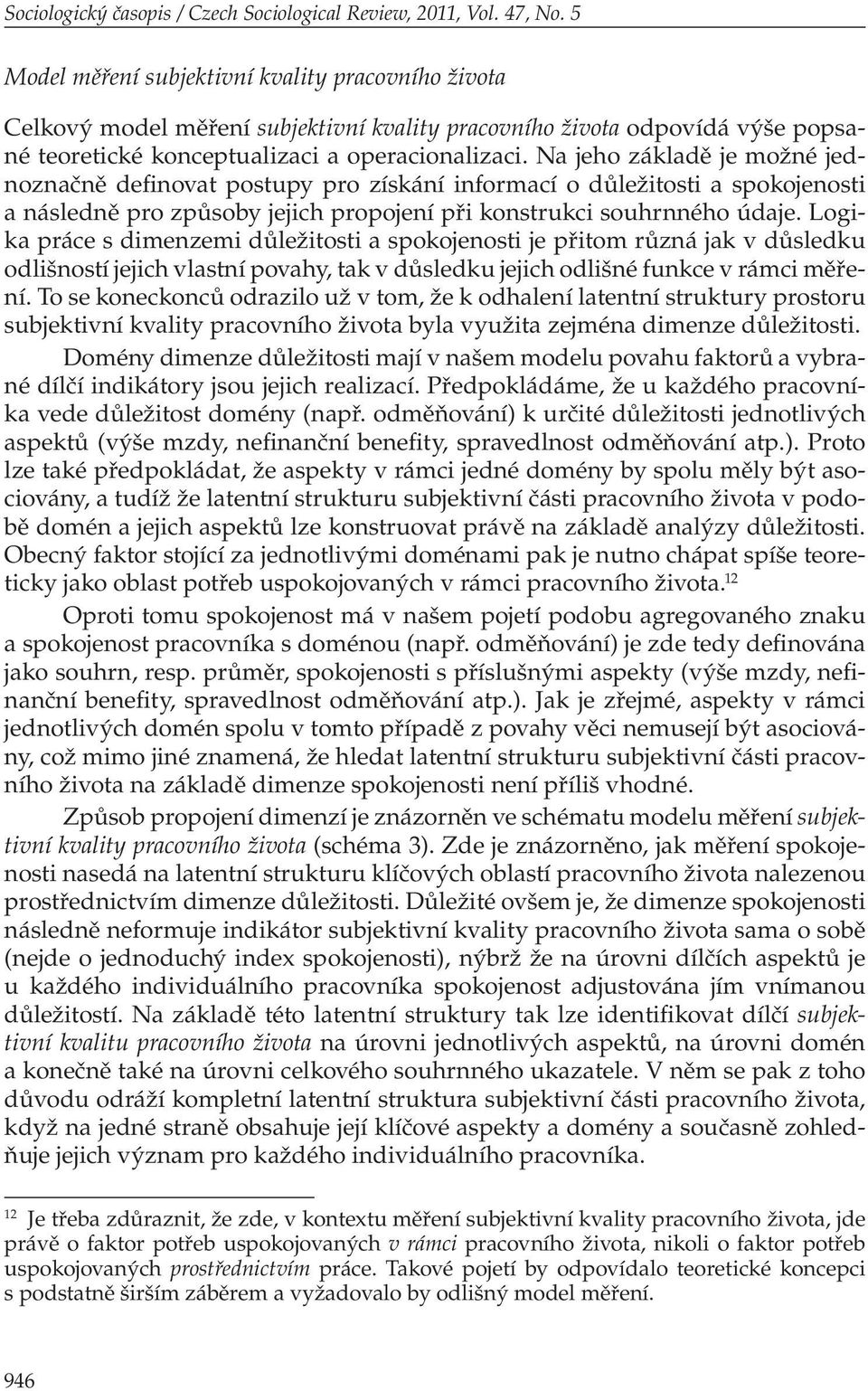 Na jeho základě je možné jednoznačně definovat postupy pro získání informací o důležitosti a spokojenosti a následně pro způsoby jejich propojení při konstrukci souhrnného údaje.