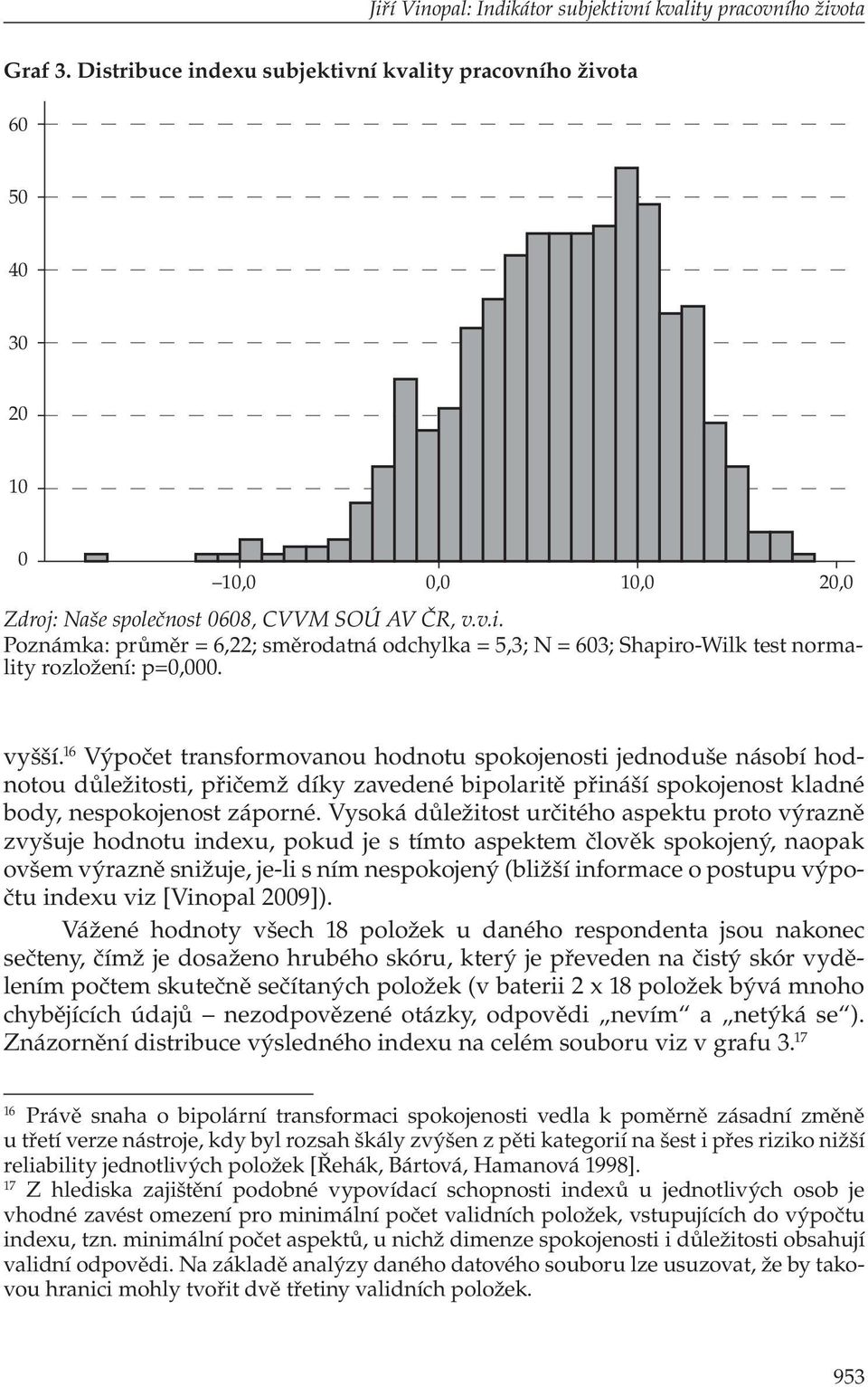 vyšší. 16 Výpočet transformovanou hodnotu spokojenosti jednoduše násobí hodnotou důležitosti, přičemž díky zavedené bipolaritě přináší spokojenost kladné body, nespokojenost záporné.