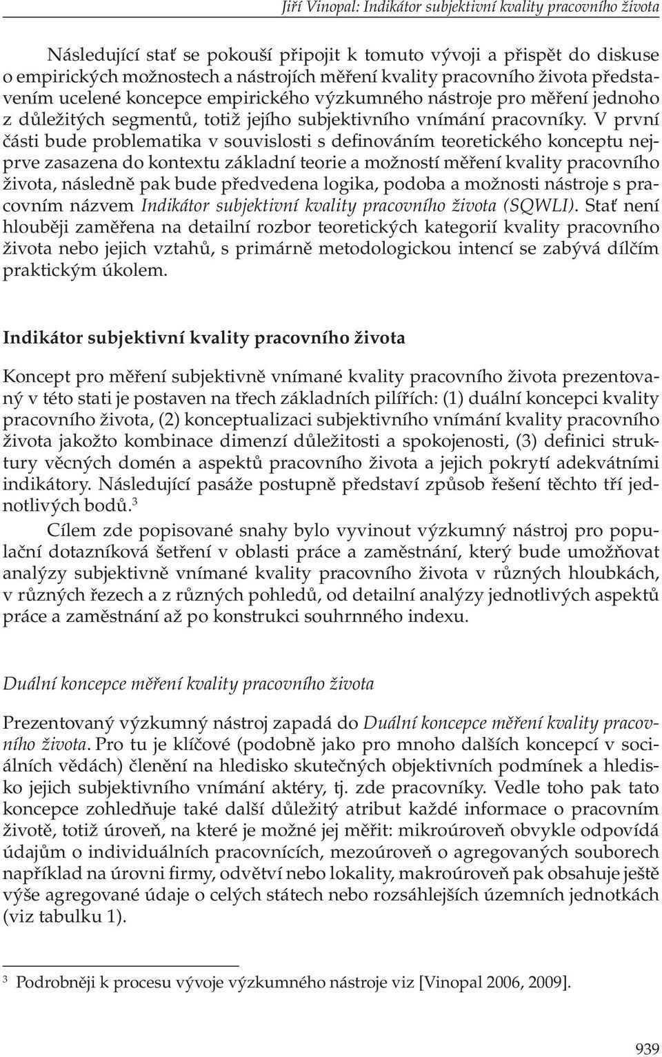 V první části bude problematika v souvislosti s definováním teoretického konceptu nejprve zasazena do kontextu základní teorie a možností měření kvality pracovního života, následně pak bude