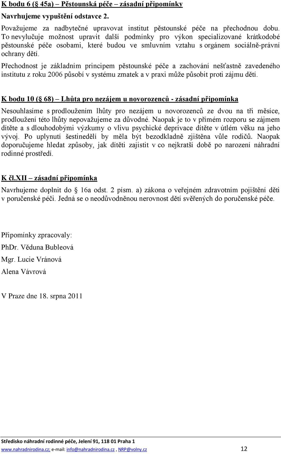 Přechodnost je základním principem pěstounské péče a zachování nešťastně zavedeného institutu z roku 2006 působí v systému zmatek a v praxi může působit proti zájmu dětí.