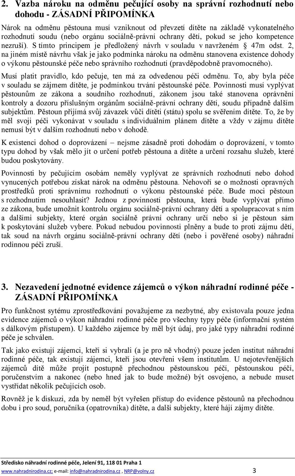 2, na jiném místě návrhu však je jako podmínka nároku na odměnu stanovena existence dohody o výkonu pěstounské péče nebo správního rozhodnutí (pravděpodobně pravomocného).