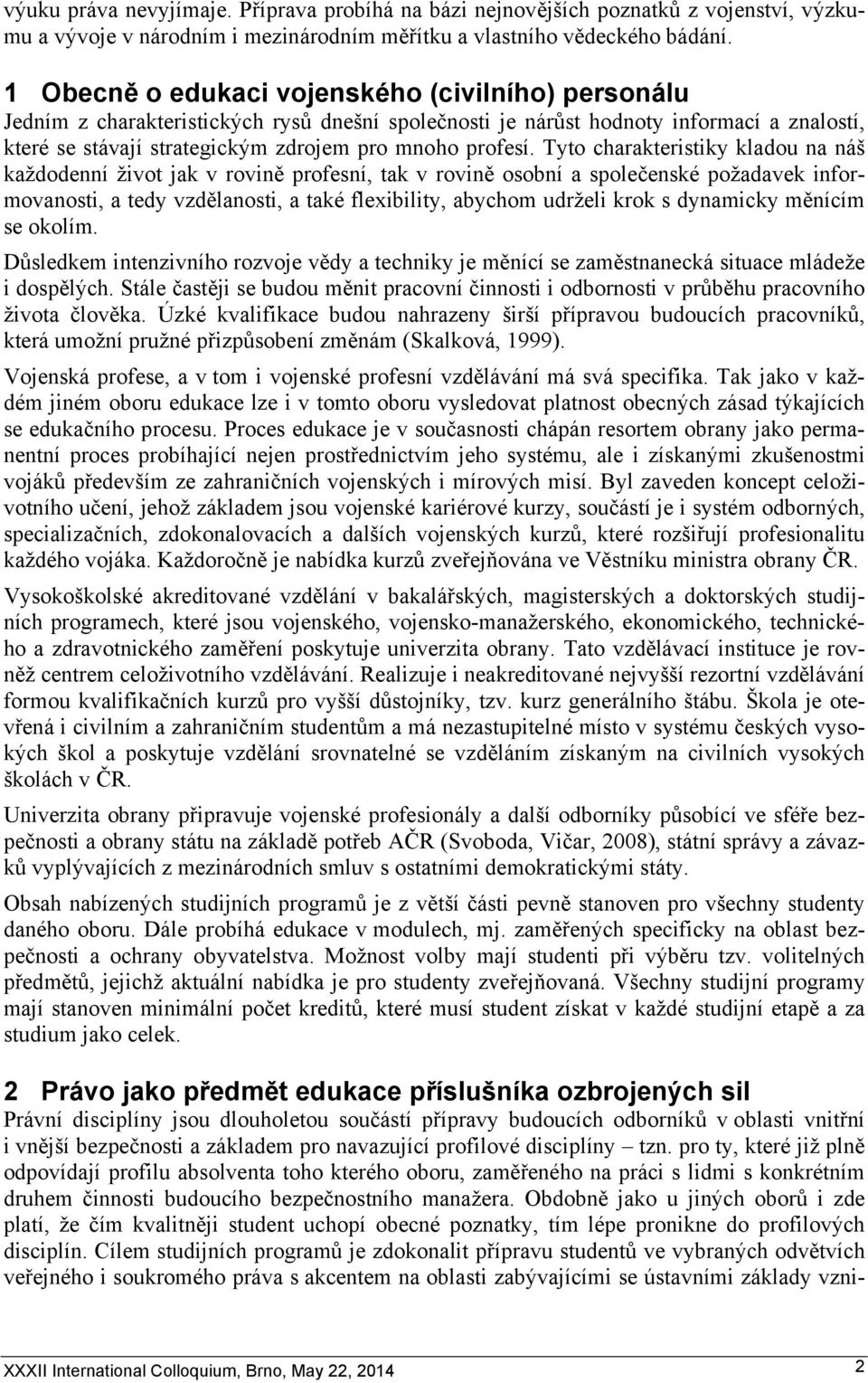 Tyto charakteristiky kladou na náš každodenní život jak v rovině profesní, tak v rovině osobní a společenské požadavek informovanosti, a tedy vzdělanosti, a také flexibility, abychom udrželi krok s