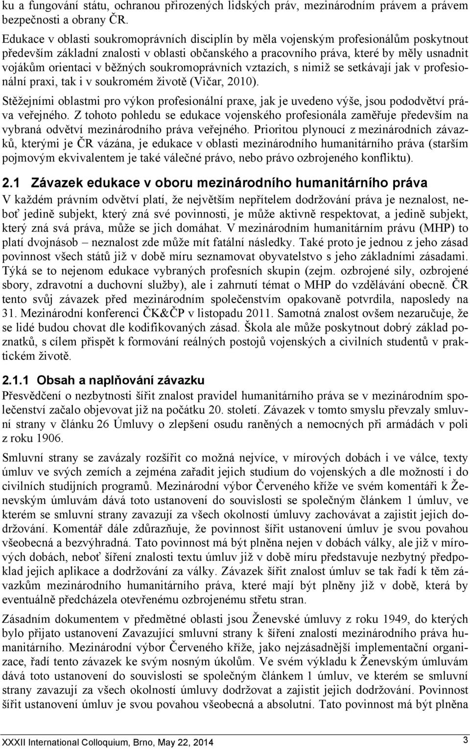 běžných soukromoprávních vztazích, s nimiž se setkávají jak v profesionální praxi, tak i v soukromém životě (Vičar, 2010).