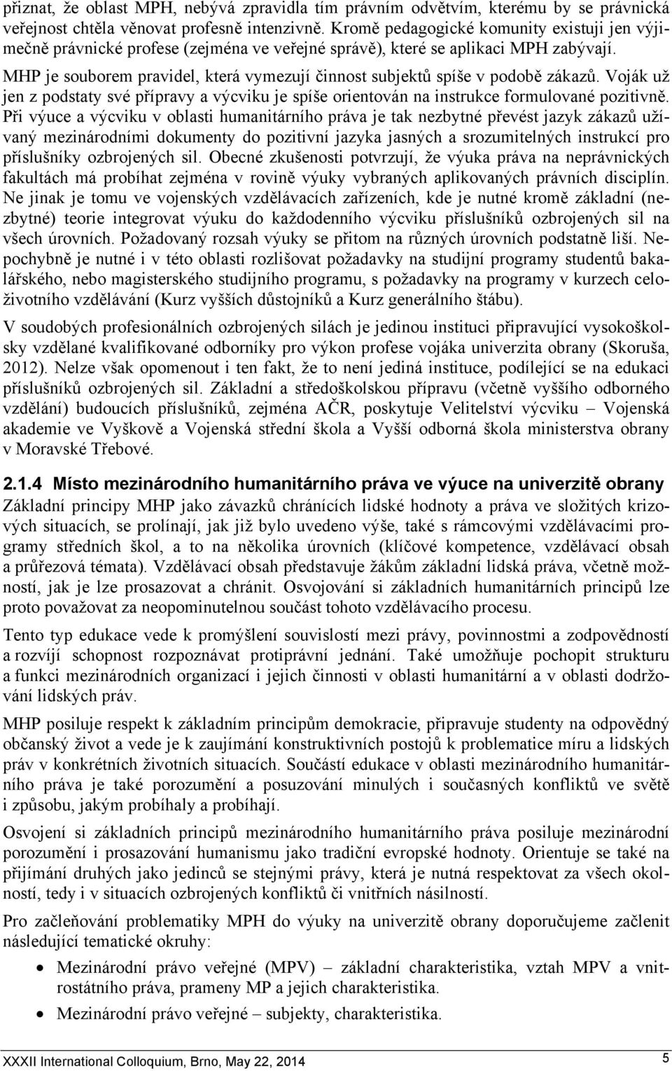 MHP je souborem pravidel, která vymezují činnost subjektů spíše v podobě zákazů. Voják už jen z podstaty své přípravy a výcviku je spíše orientován na instrukce formulované pozitivně.