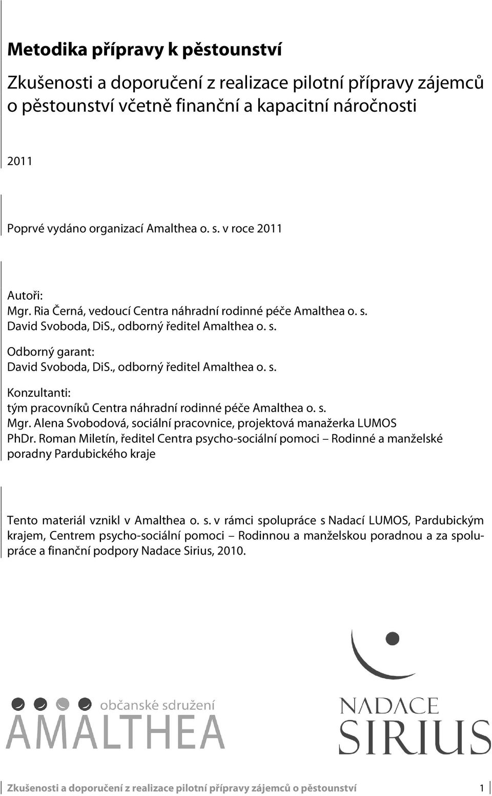 , odborný ředitel Amalthea o. s. Konzultanti: tým pracovníků Centra náhradní rodinné péče Amalthea o. s. Mgr. Alena Svobodová, sociální pracovnice, projektová manažerka LUMOS PhDr.