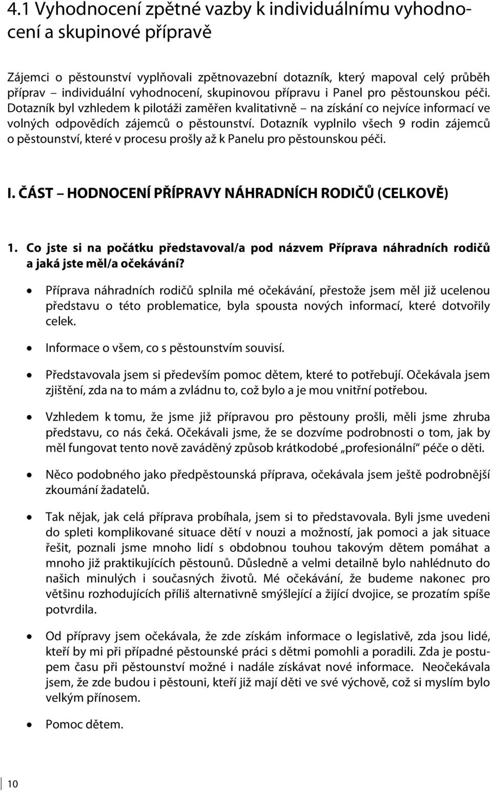 Dotazník vyplnilo všech 9 rodin zájemců o pěstounství, které v procesu prošly až k Panelu pro pěstounskou péči. I. ČÁST HODNOCENÍ PŘÍPRAVY NÁHRADNÍCH RODIČŮ (CELKOVĚ) 1.