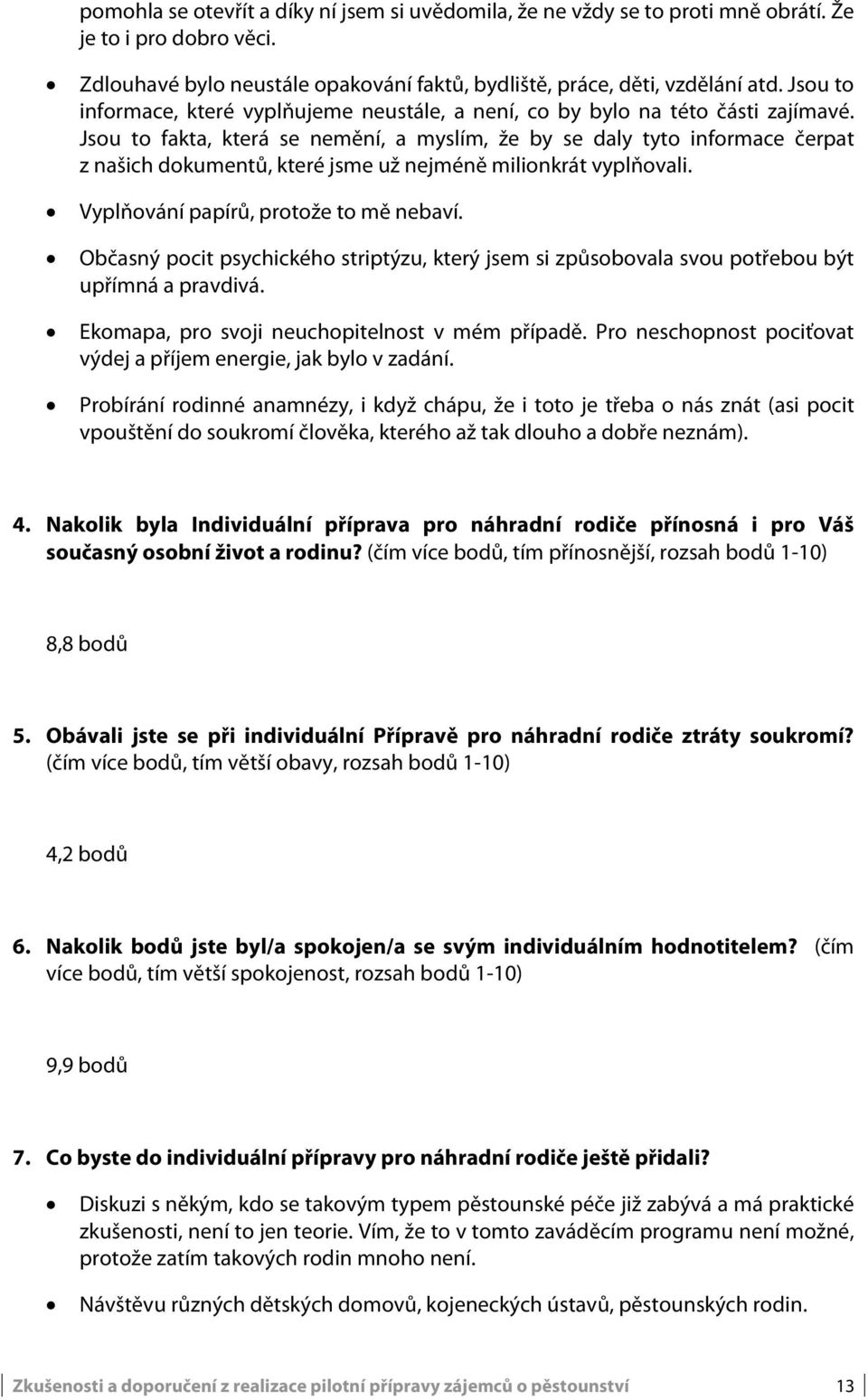 Jsou to fakta, která se nemění, a myslím, že by se daly tyto informace čerpat z našich dokumentů, které jsme už nejméně milionkrát vyplňovali. Vyplňování papírů, protože to mě nebaví.