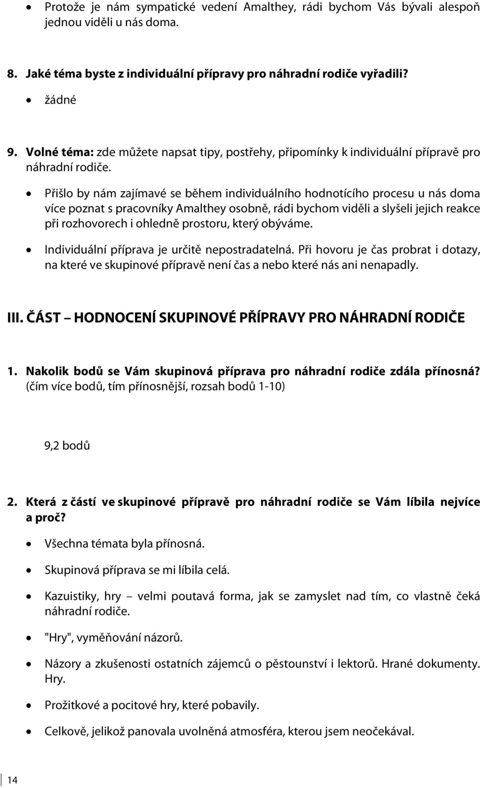 Přišlo by nám zajímavé se během individuálního hodnotícího procesu u nás doma více poznat s pracovníky Amalthey osobně, rádi bychom viděli a slyšeli jejich reakce při rozhovorech i ohledně prostoru,