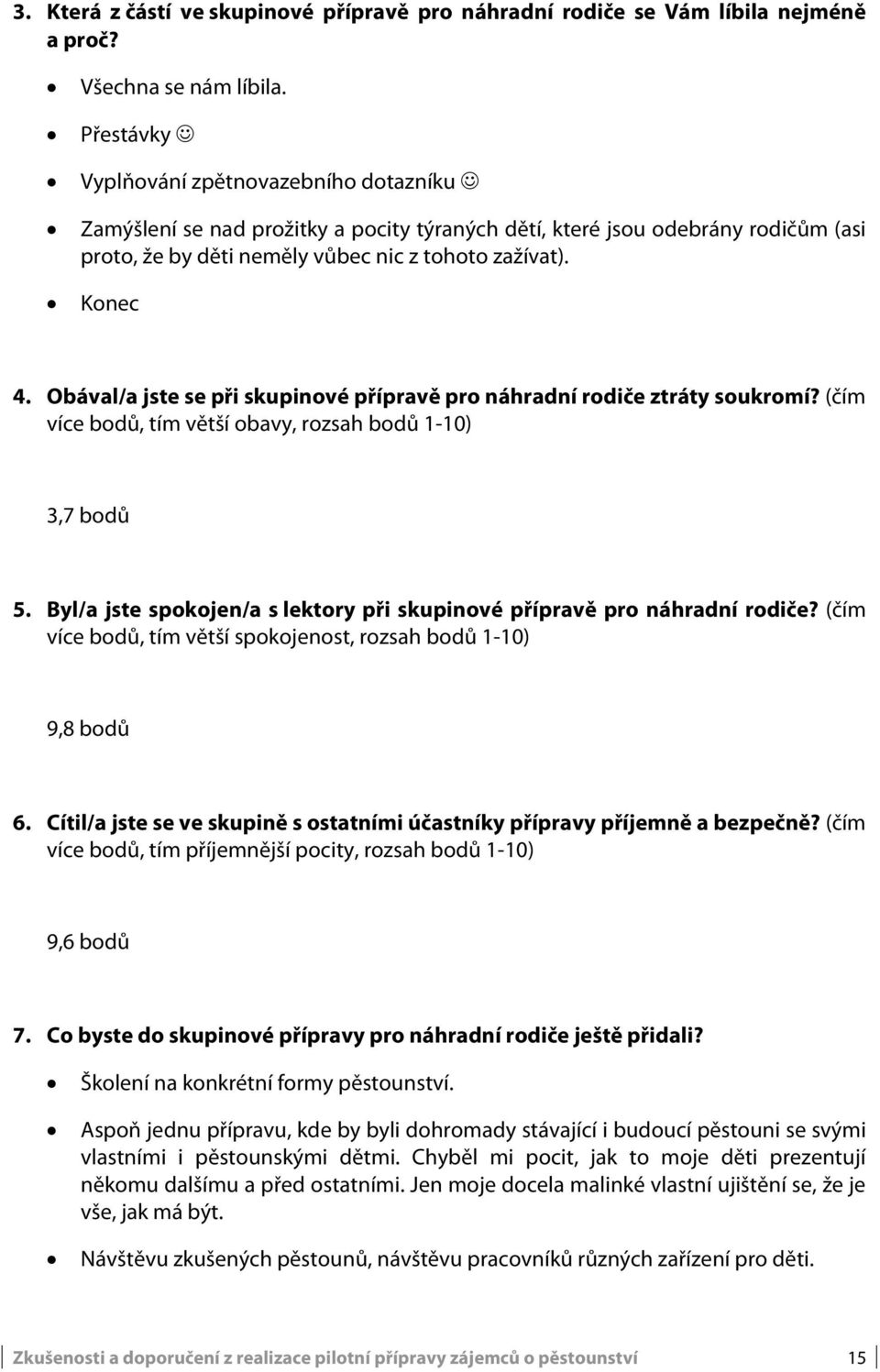 Obával/a jste se při skupinové přípravě pro náhradní rodiče ztráty soukromí? (čím více bodů, tím větší obavy, rozsah bodů 1-10) 3,7 bodů 5.