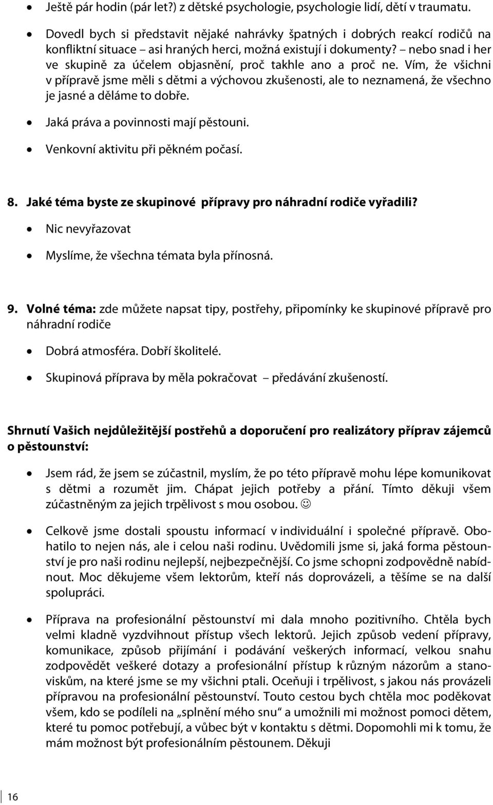 nebo snad i her ve skupině za účelem objasnění, proč takhle ano a proč ne. Vím, že všichni v přípravě jsme měli s dětmi a výchovou zkušenosti, ale to neznamená, že všechno je jasné a děláme to dobře.