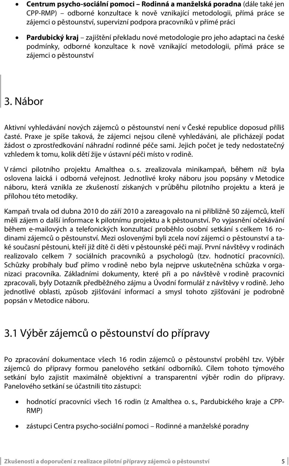 pěstounství 3. Nábor Aktivní vyhledávání nových zájemců o pěstounství není v České republice doposud příliš časté.