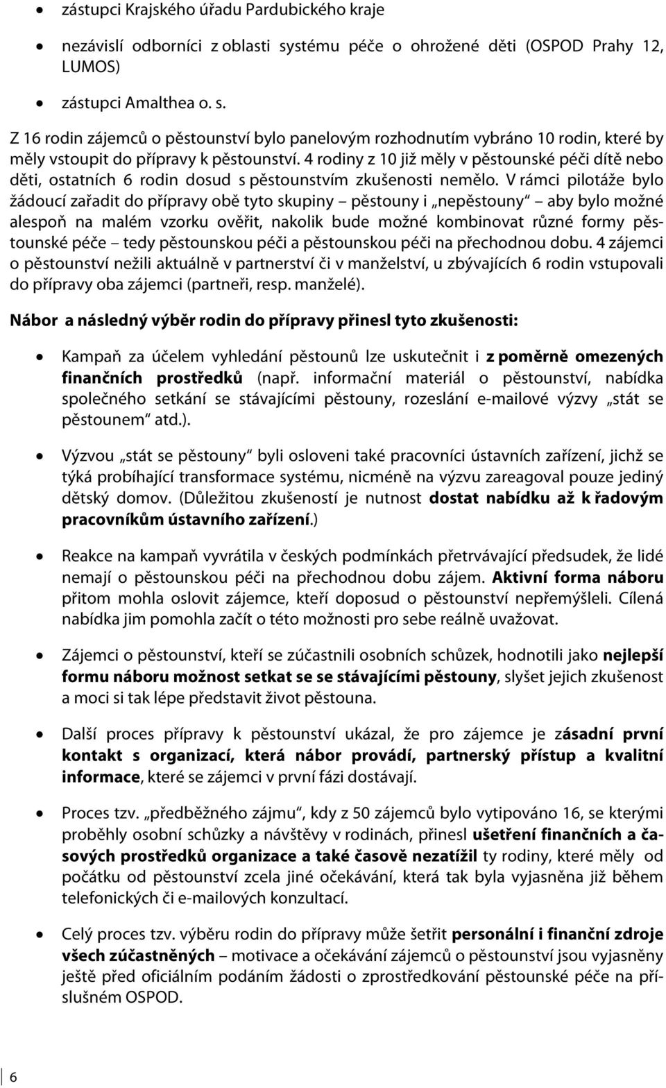 Z 16 rodin zájemců o pěstounství bylo panelovým rozhodnutím vybráno 10 rodin, které by měly vstoupit do přípravy k pěstounství.