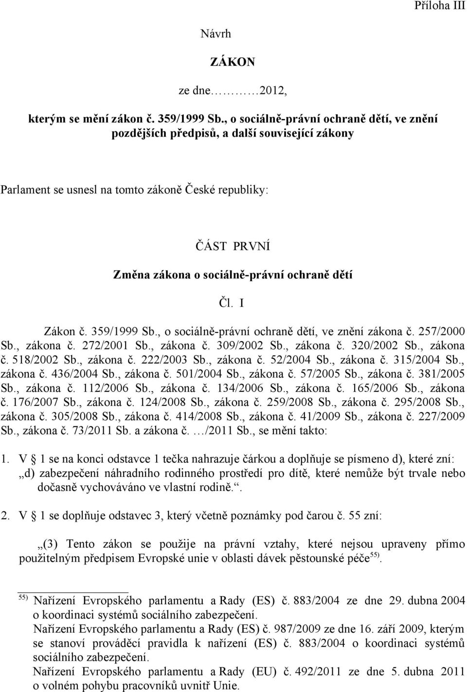 Čl. I Zákon č. 359/1999 Sb., o sociálně-právní ochraně dětí, ve znění zákona č. 257/2000 Sb., zákona č. 272/2001 Sb., zákona č. 309/2002 Sb., zákona č. 320/2002 Sb., zákona č. 518/2002 Sb., zákona č. 222/2003 Sb.