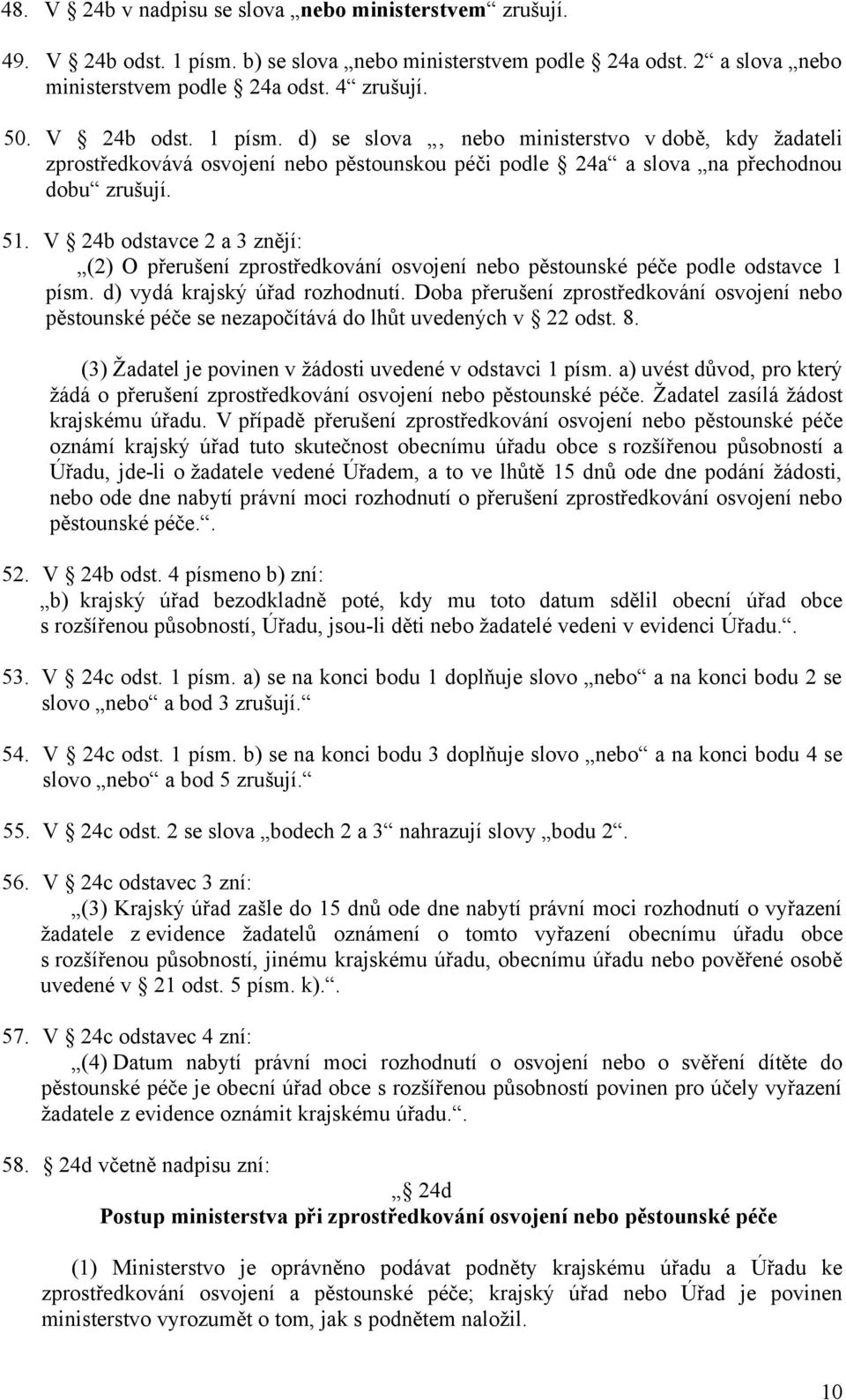 d) se slova, nebo ministerstvo v době, kdy žadateli zprostředkovává osvojení nebo pěstounskou péči podle 24a a slova na přechodnou dobu zrušují. 51.