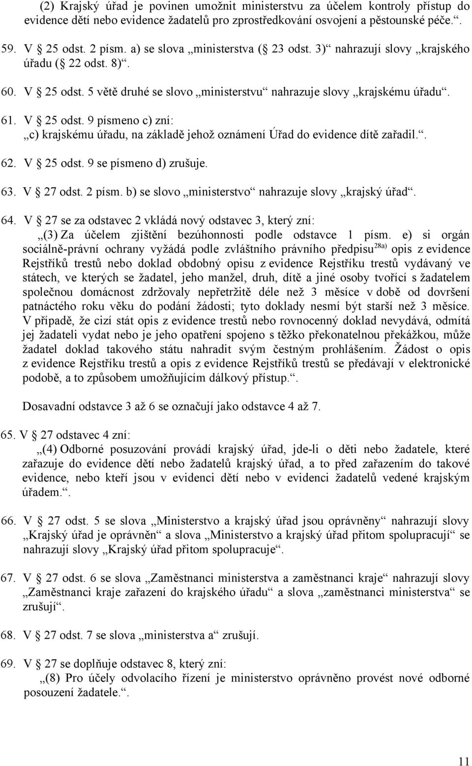 . 62. V 25 odst. 9 se písmeno d) zrušuje. 63. V 27 odst. 2 písm. b) se slovo ministerstvo nahrazuje slovy krajský úřad. 64.