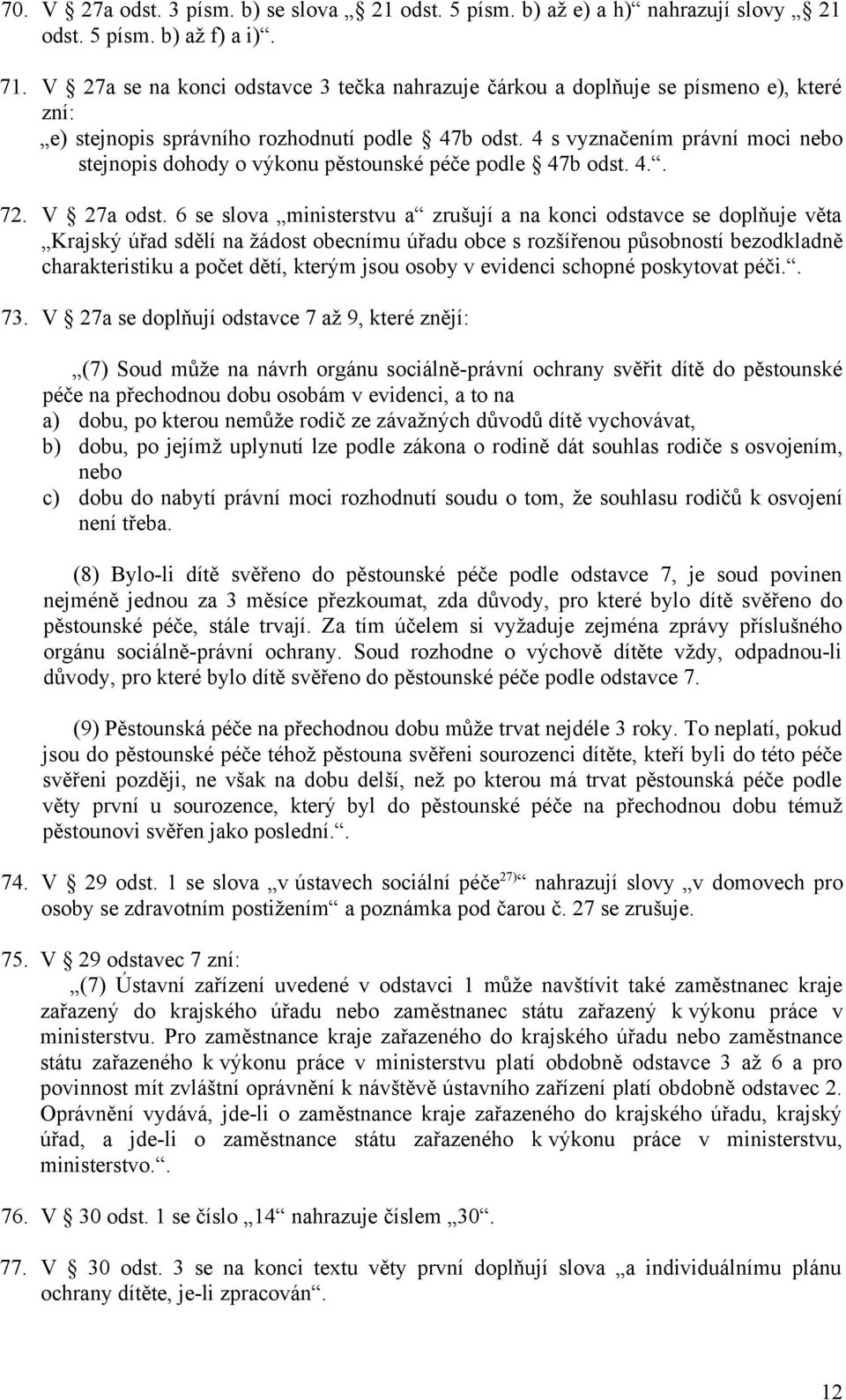 4 s vyznačením právní moci nebo stejnopis dohody o výkonu pěstounské péče podle 47b odst. 4.. 72. V 27a odst.