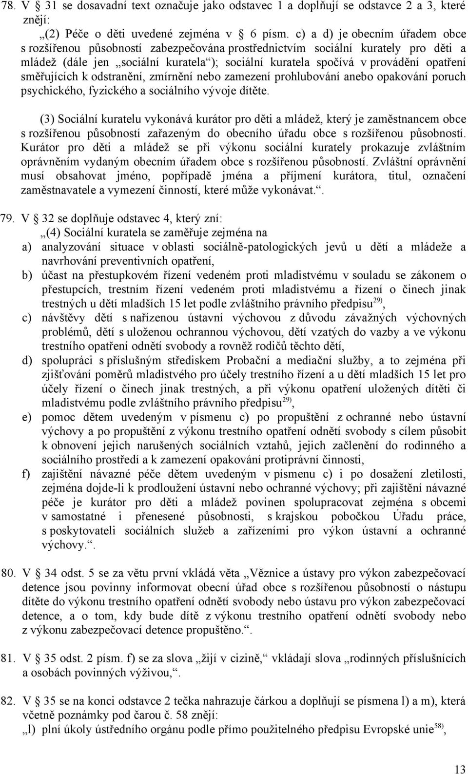 směřujících k odstranění, zmírnění nebo zamezení prohlubování anebo opakování poruch psychického, fyzického a sociálního vývoje dítěte.