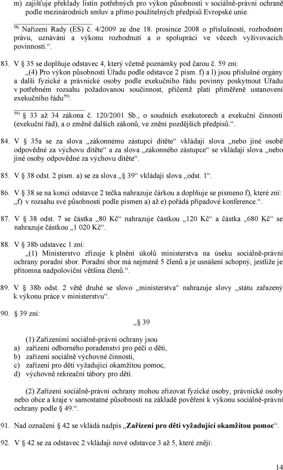 V 35 se doplňuje odstavec 4, který včetně poznámky pod čarou č. 59 zní: (4) Pro výkon působnosti Úřadu podle odstavce 2 písm.