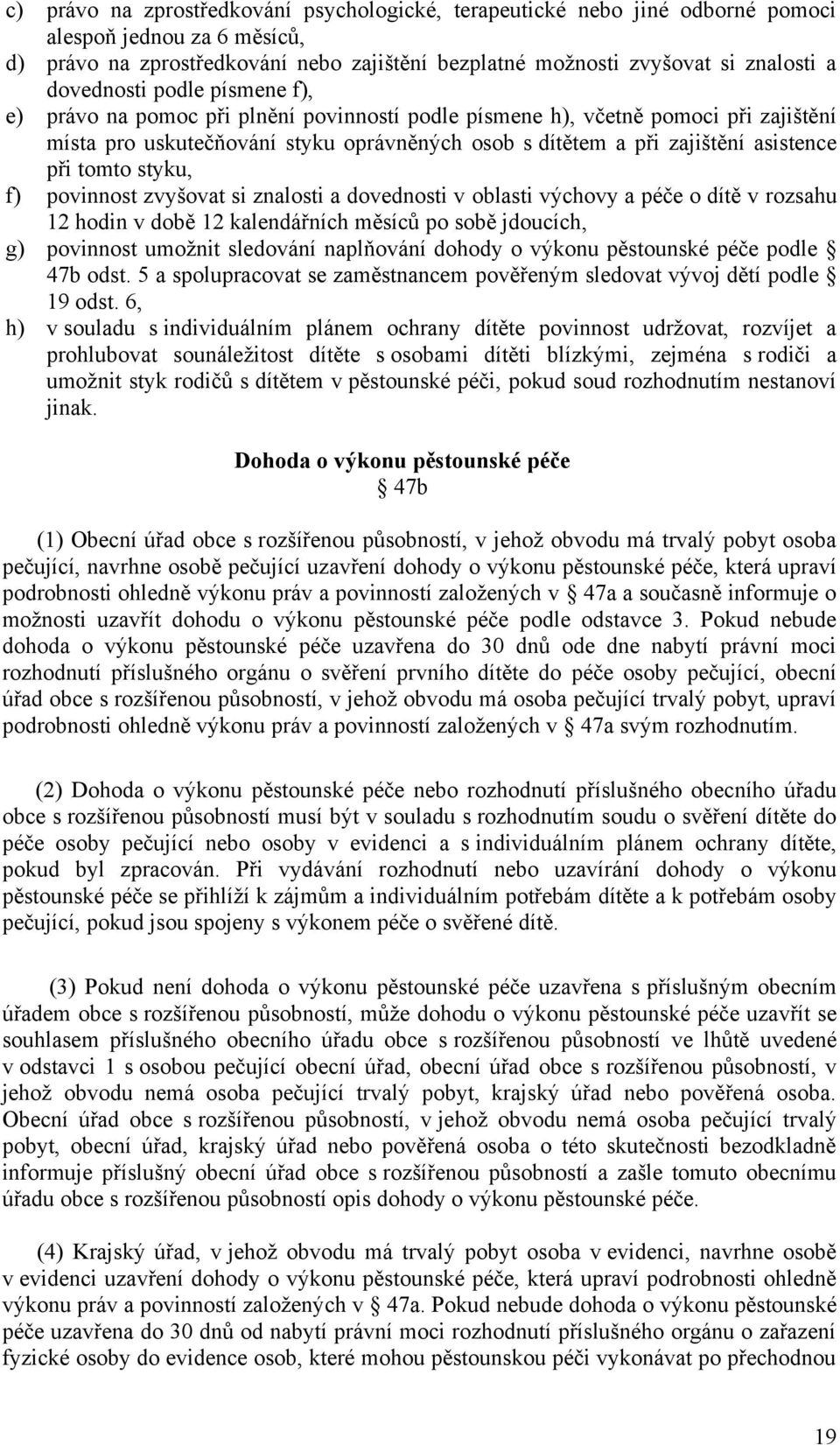 při tomto styku, f) povinnost zvyšovat si znalosti a dovednosti v oblasti výchovy a péče o dítě v rozsahu 12 hodin v době 12 kalendářních měsíců po sobě jdoucích, g) povinnost umožnit sledování