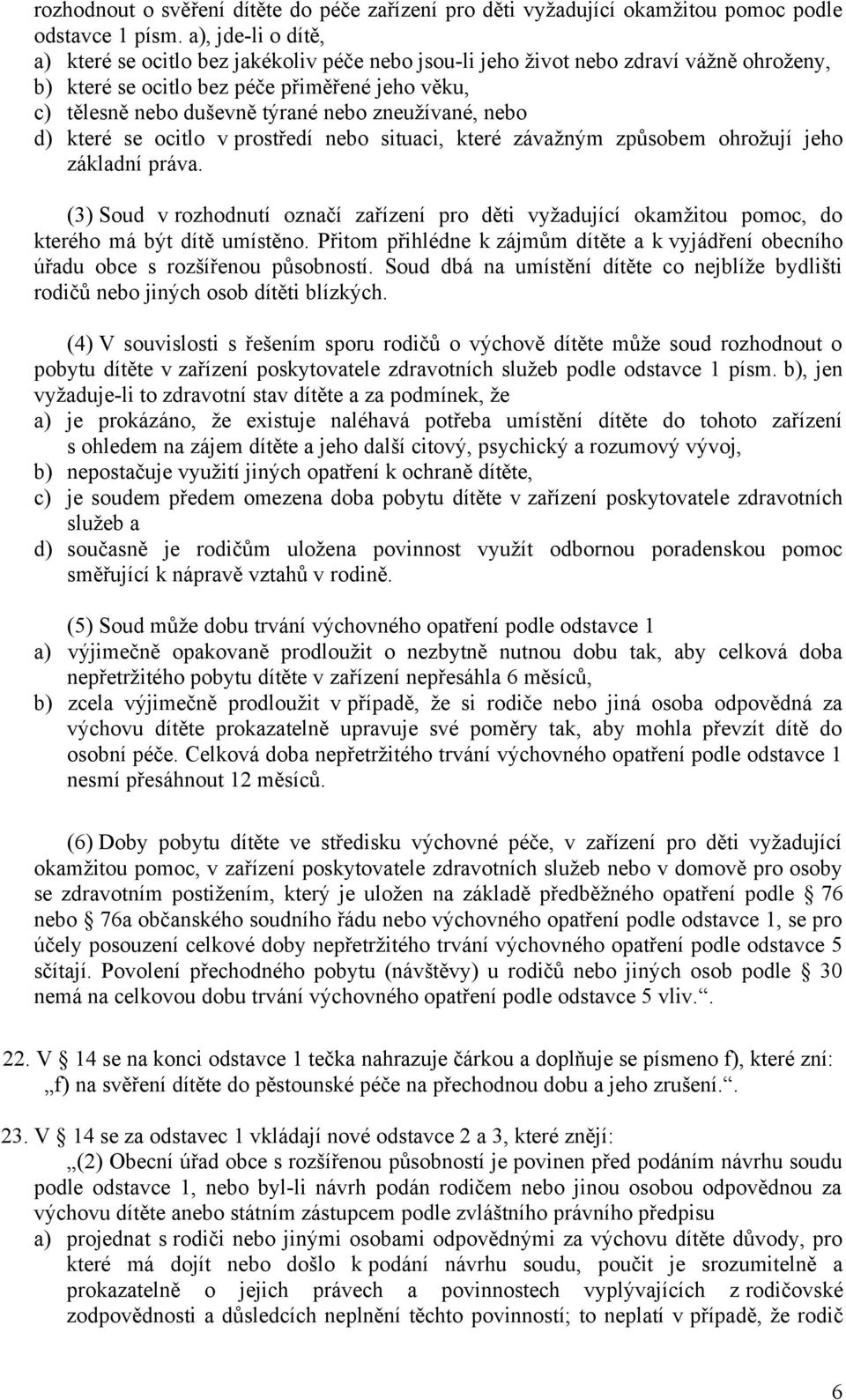 zneužívané, nebo d) které se ocitlo v prostředí nebo situaci, které závažným způsobem ohrožují jeho základní práva.