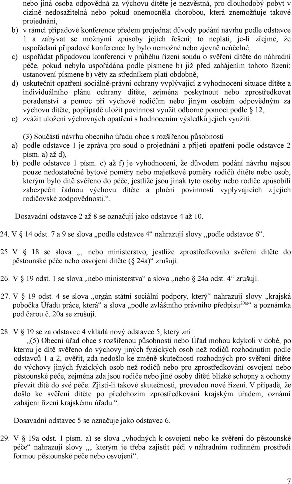 neúčelné, c) uspořádat případovou konferenci v průběhu řízení soudu o svěření dítěte do náhradní péče, pokud nebyla uspořádána podle písmene b) již před zahájením tohoto řízení; ustanovení písmene b)