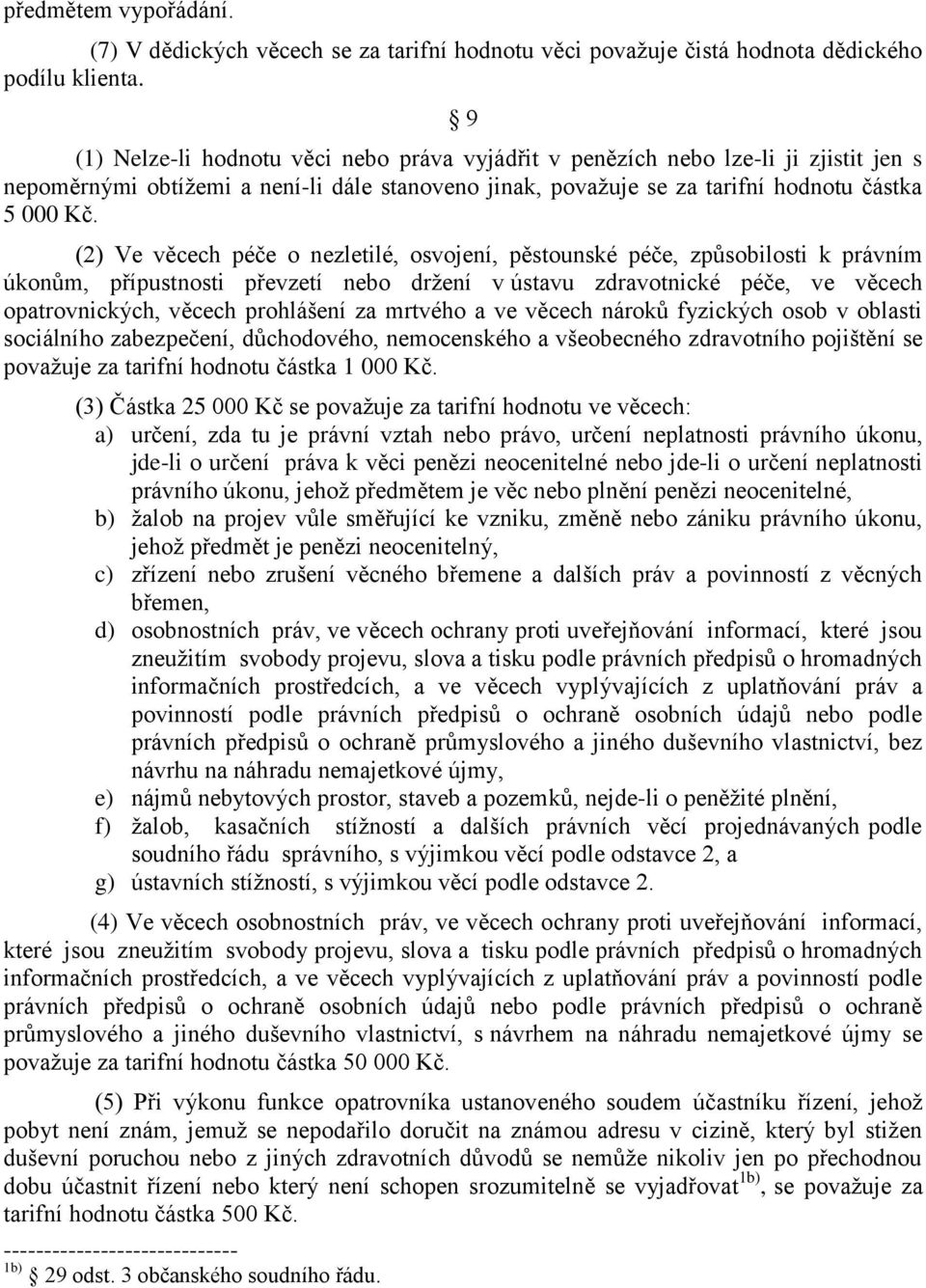 (2) Ve věcech péče o nezletilé, osvojení, pěstounské péče, způsobilosti k právním úkonům, přípustnosti převzetí nebo držení v ústavu zdravotnické péče, ve věcech opatrovnických, věcech prohlášení za