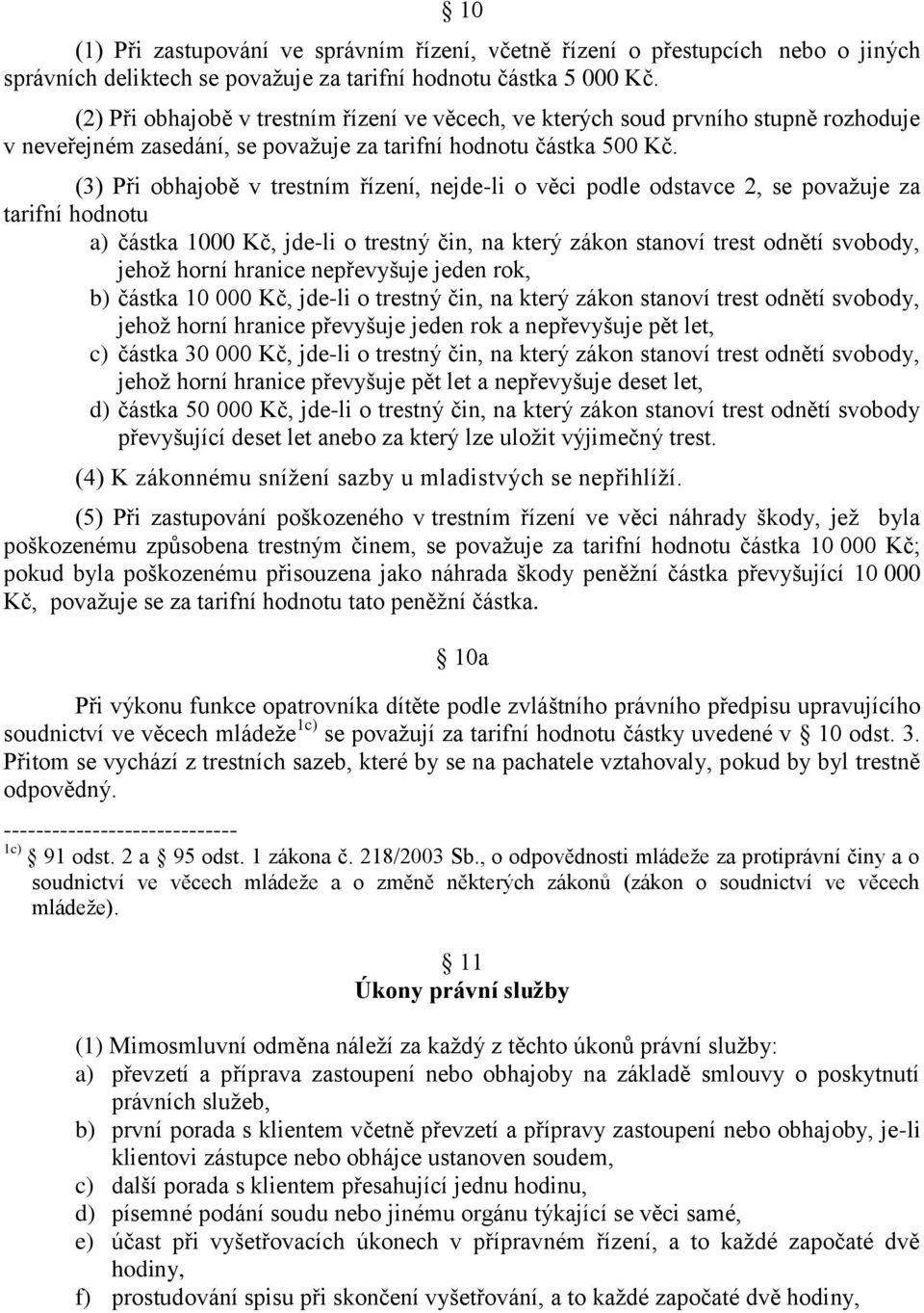 (3) Při obhajobě v trestním řízení, nejde-li o věci podle odstavce 2, se považuje za tarifní hodnotu a) částka 1000 Kč, jde-li o trestný čin, na který zákon stanoví trest odnětí svobody, jehož horní