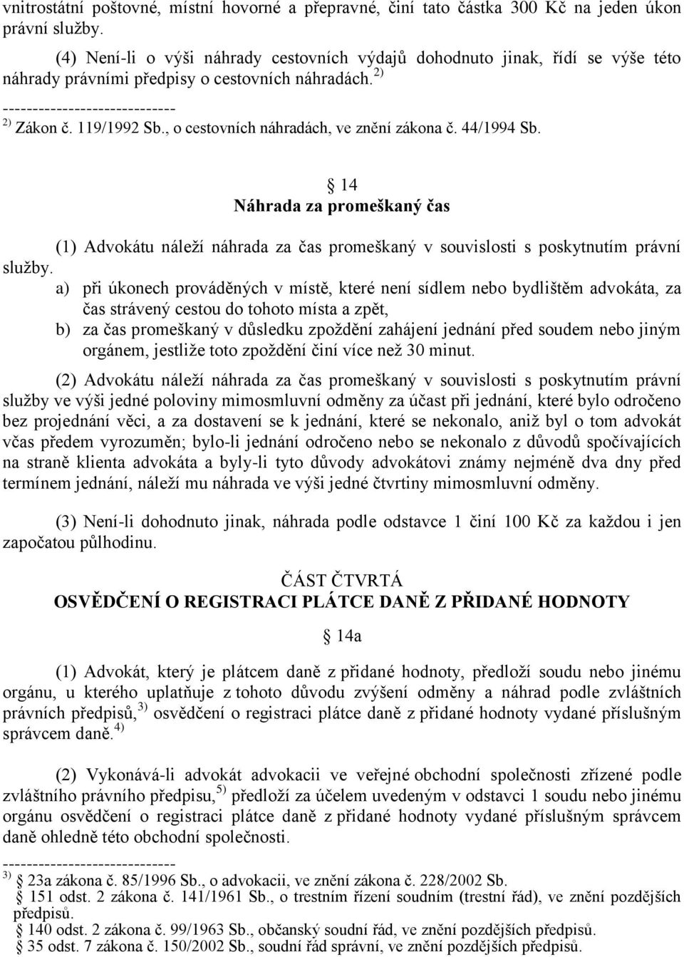 , o cestovních náhradách, ve znění zákona č. 44/1994 Sb. 14 Náhrada za promeškaný čas (1) Advokátu náleží náhrada za čas promeškaný v souvislosti s poskytnutím právní služby.