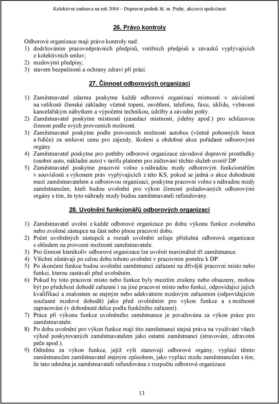 Činnost odborových organizací 1) Zaměstnavatel zdarma poskytne každé odborové organizaci místnosti v závislosti na velikosti členské základny včetně topení, osvětlení, telefonu, faxu, úklidu,