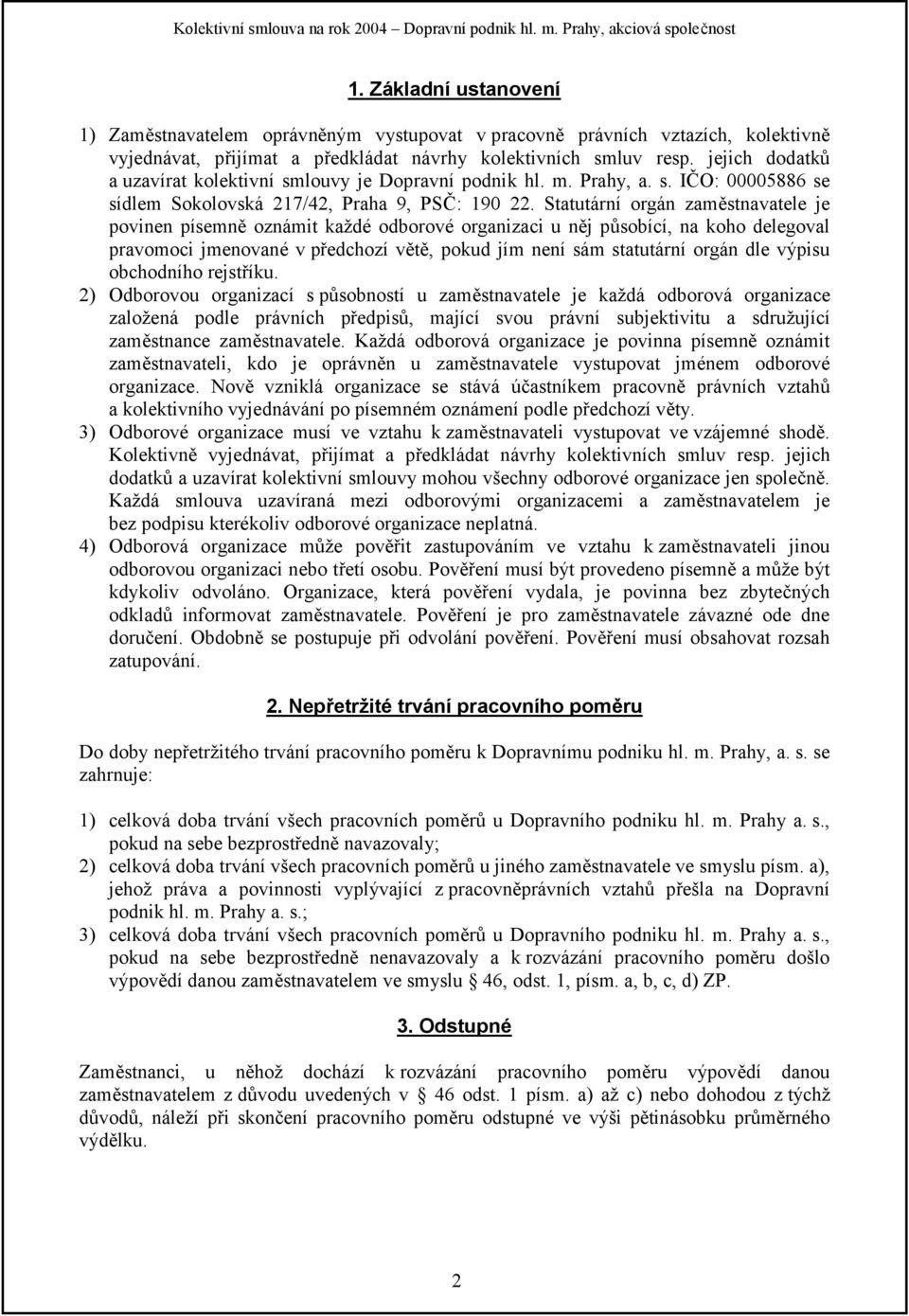 Statutární orgán zaměstnavatele je povinen písemně oznámit každé odborové organizaci u něj působící, na koho delegoval pravomoci jmenované v předchozí větě, pokud jím není sám statutární orgán dle