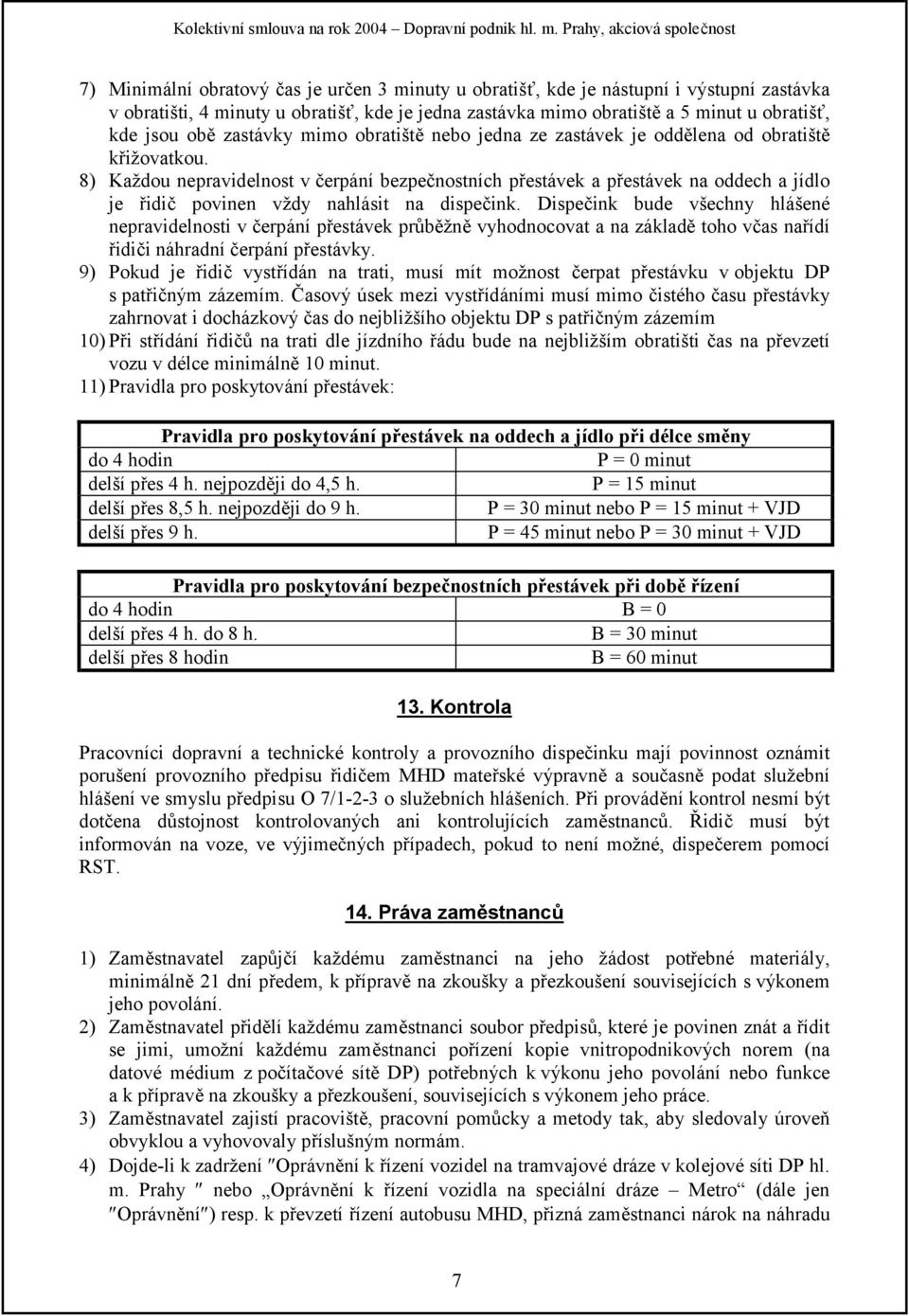 8) Každou nepravidelnost v čerpání bezpečnostních přestávek a přestávek na oddech a jídlo je řidič povinen vždy nahlásit na dispečink.