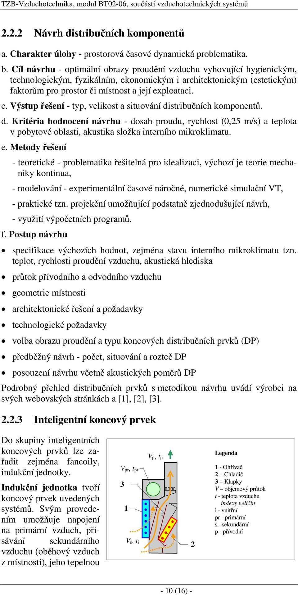 Výstup řešení - typ, velikost a situování distribučních komponentů. d. Kritéria hodnocení návrhu - dosah proudu, rychlost (0,25 m/s) a teplota v pobytové oblasti, akustika složka interního mikroklimatu.