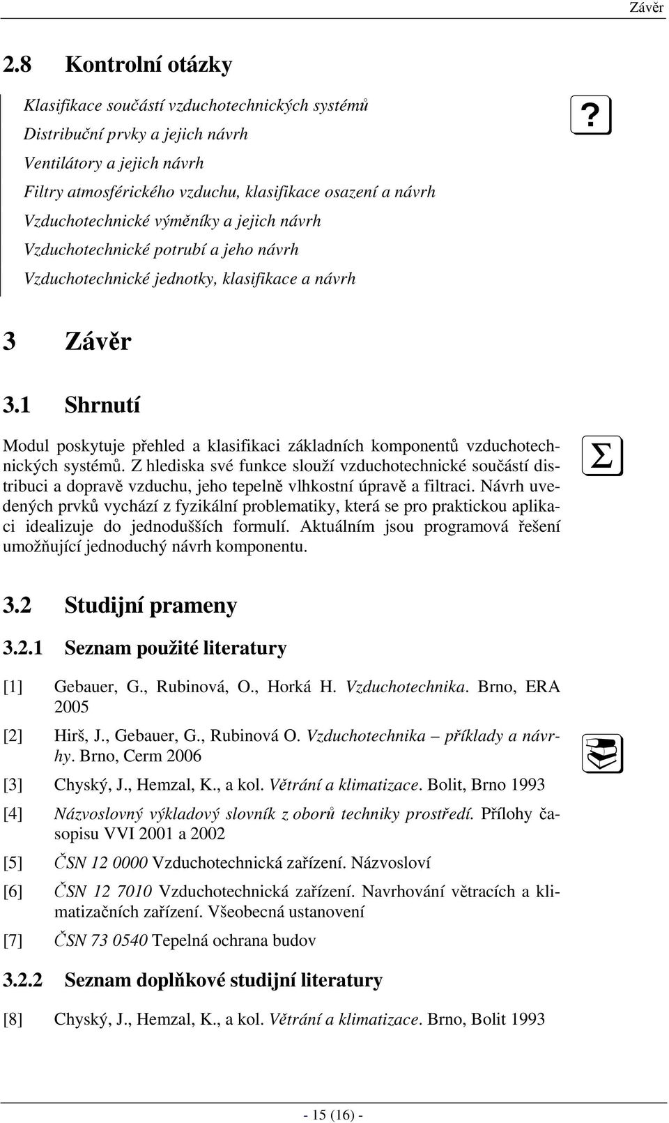 Vzduchotechnické výměníky a jejich návrh Vzduchotechnické potrubí a jeho návrh Vzduchotechnické jednotky, klasifikace a návrh 3 Závěr 3.