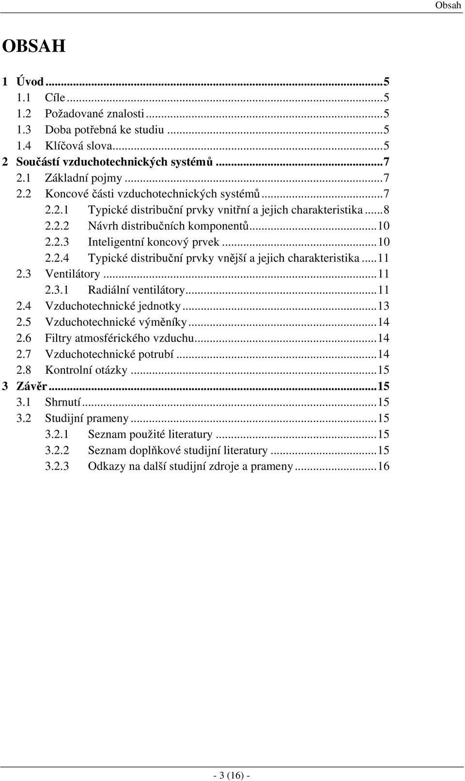 ..10 2.2.4 Typické distribuční prvky vnější a jejich charakteristika...11 2.3 Ventilátory...11 2.3.1 Radiální ventilátory...11 2.4 Vzduchotechnické jednotky...13 2.5 Vzduchotechnické výměníky...14 2.